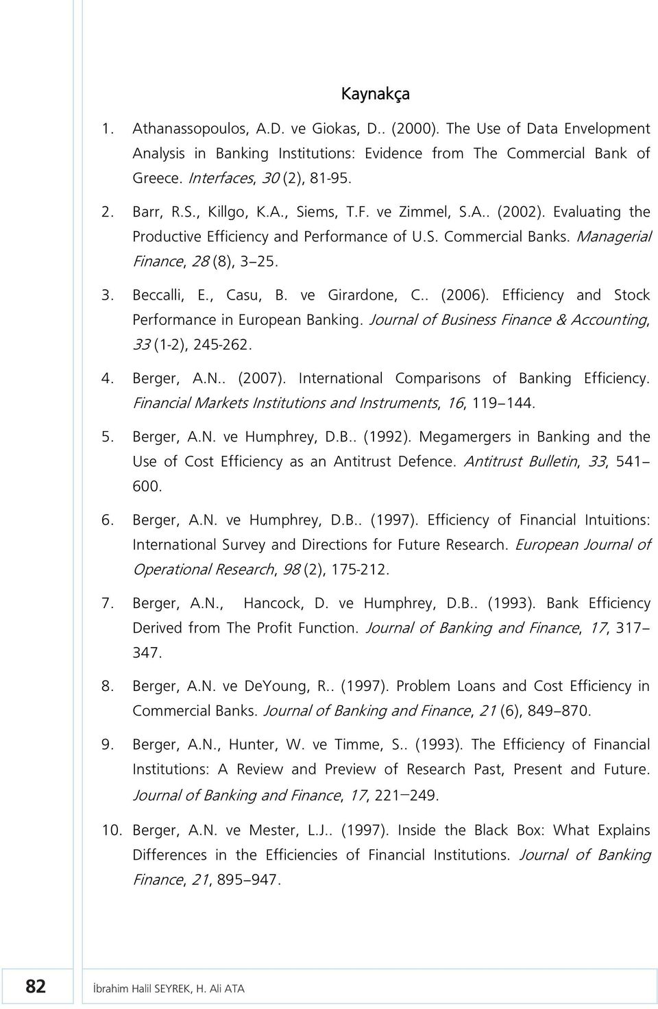 , Casu, B. ve Girardone, C.. (2006). Efficiency and Stock Performance in European Banking. Journal of Business Finance & Accounting, 33 (1-2), 245-262. 4. Berger, A.N.. (2007).