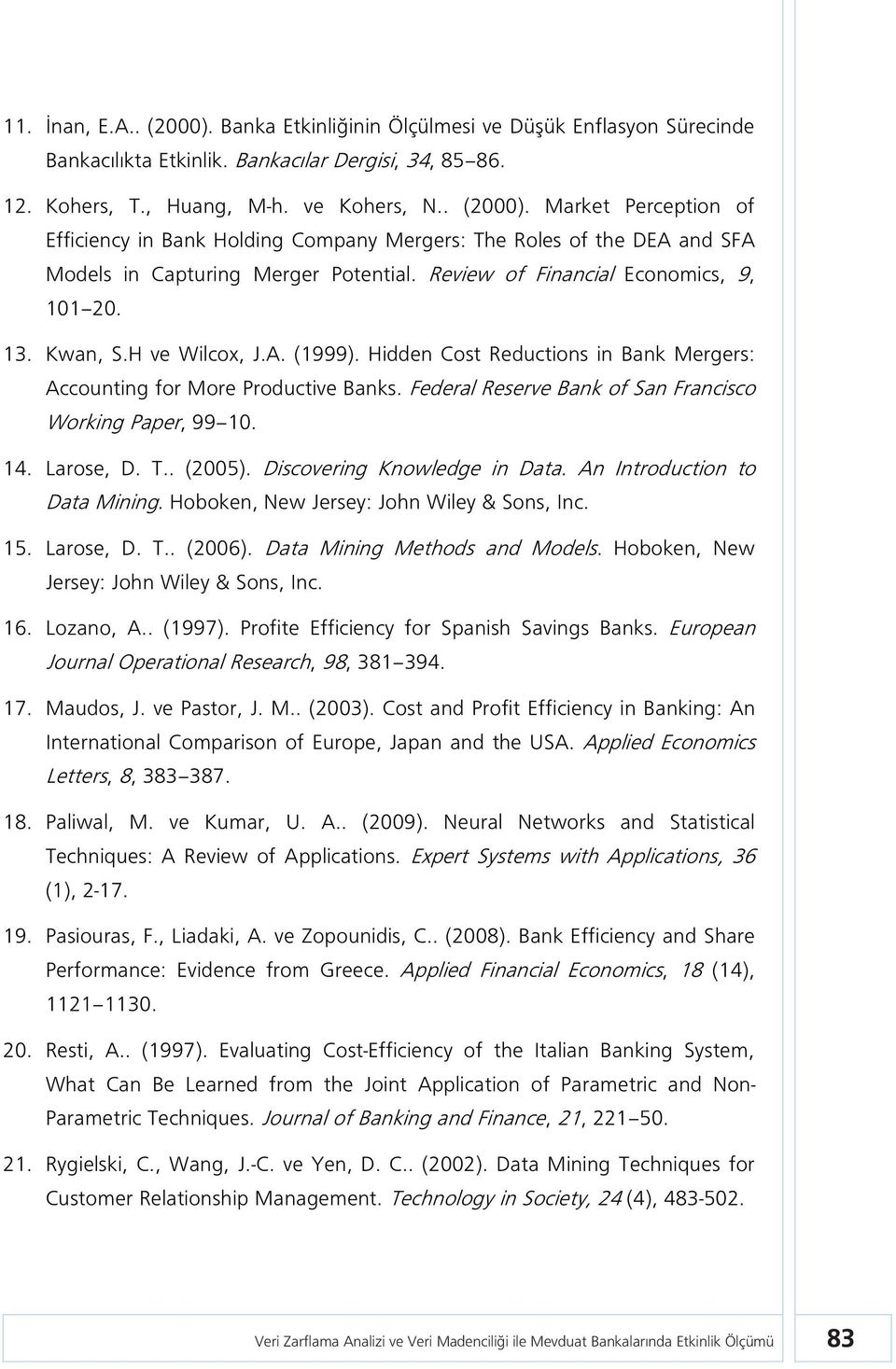 Federal Reserve Bank of San Francisco Working Paper, 99 10. 14. Larose, D. T.. (2005). Discovering Knowledge in Data. An Introduction to Data Mining. Hoboken, New Jersey: John Wiley & Sons, Inc. 15.