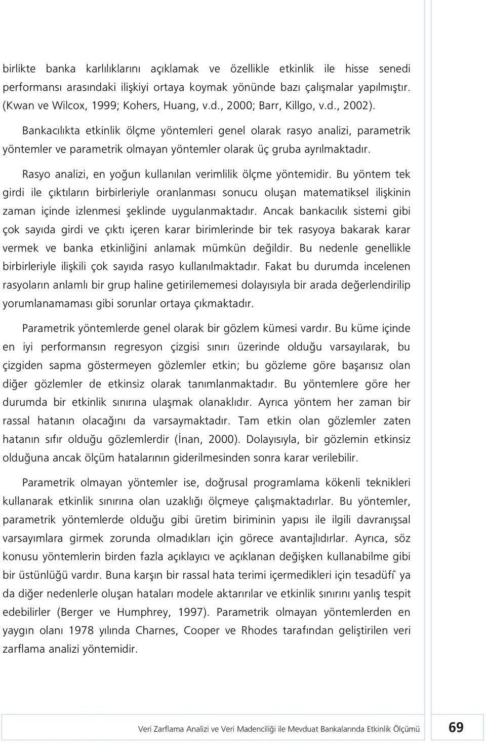 Bankacılıkta etkinlik ölçme yöntemleri genel olarak rasyo analizi, parametrik yöntemler ve parametrik olmayan yöntemler olarak üç gruba ayrılmaktadır.