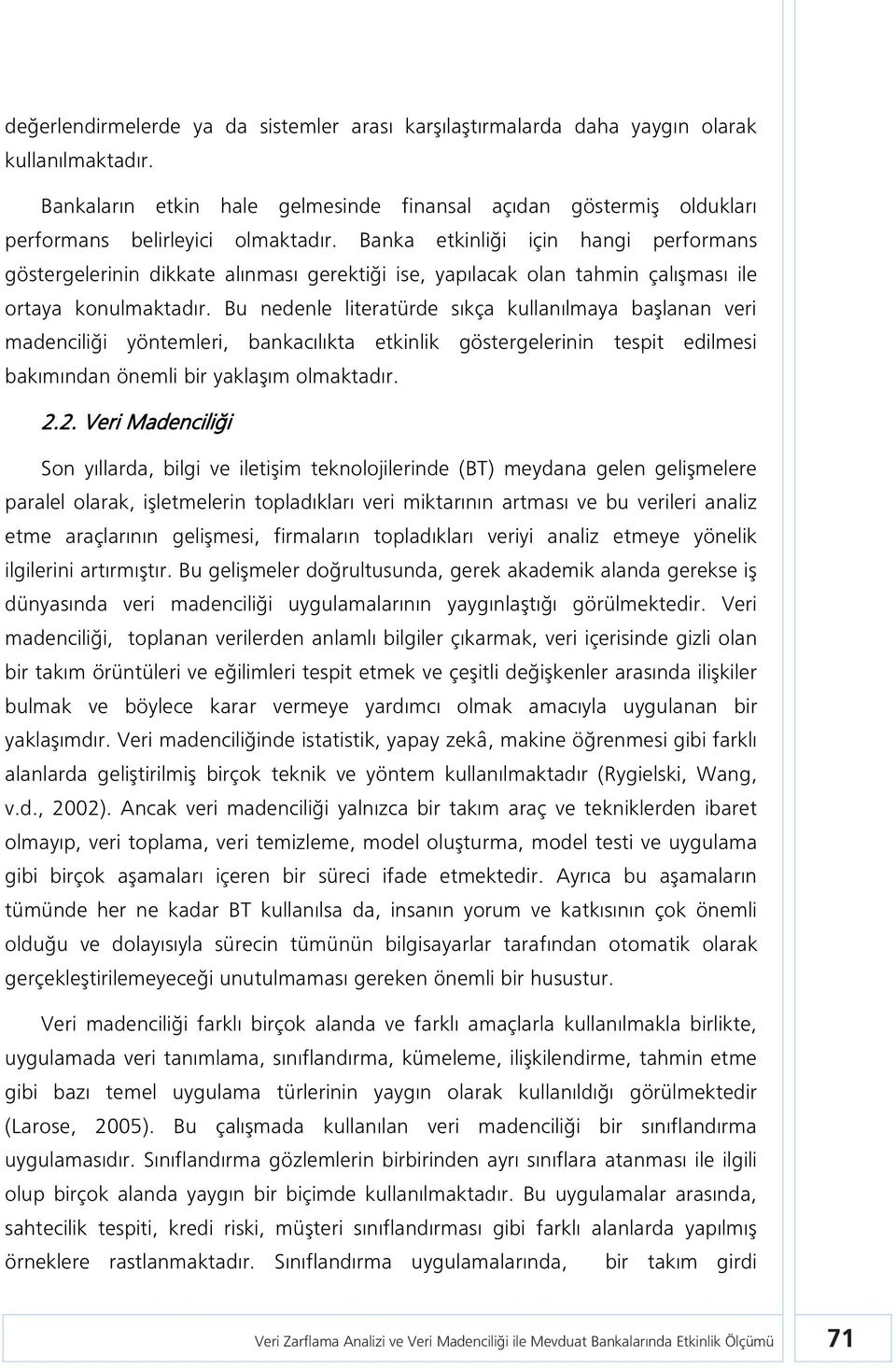 Bu nedenle literatürde sıkça kullanılmaya başlanan veri madenciliği yöntemleri, bankacılıkta etkinlik göstergelerinin tespit edilmesi bakımından önemli bir yaklaşım olmaktadır. 2.