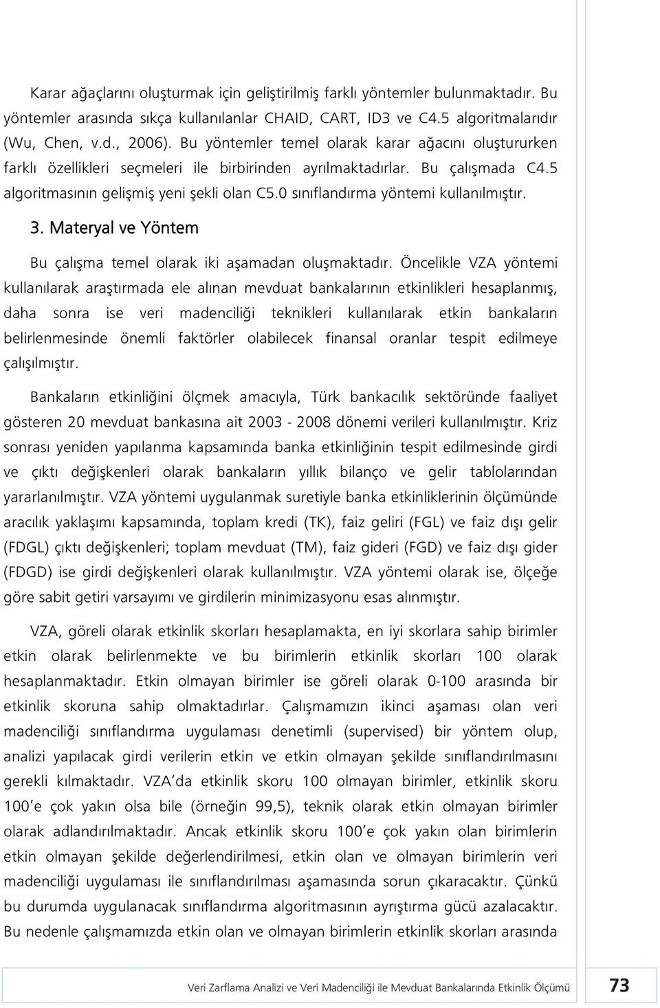 0 sınıflandırma yöntemi kullanılmıştır. 3. Materyal ve Yöntem Bu çalışma temel olarak iki aşamadan oluşmaktadır.