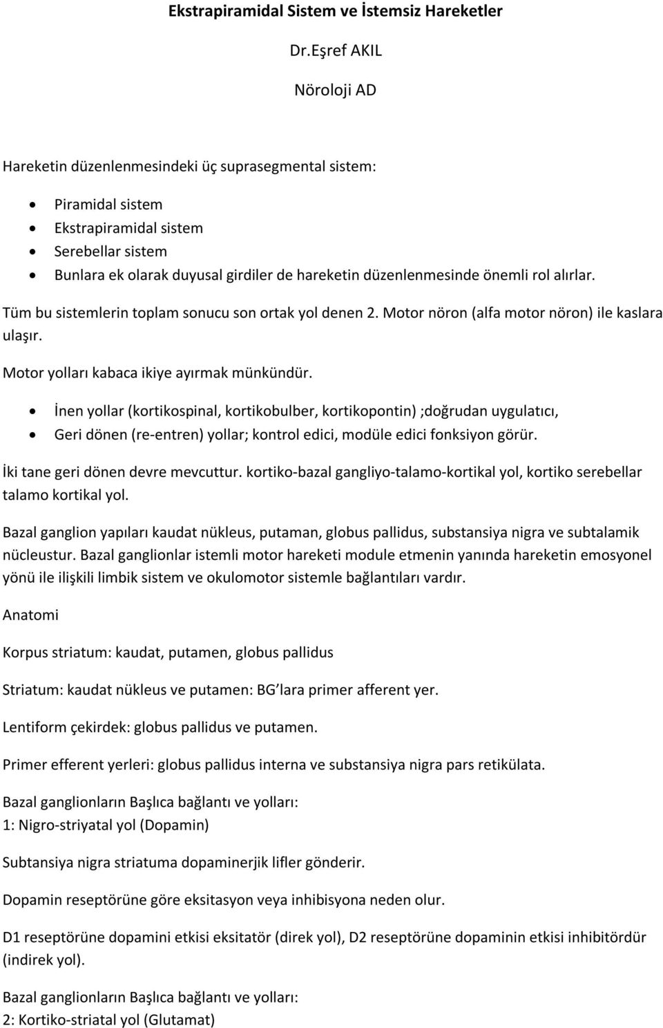 önemli rol alırlar. Tüm bu sistemlerin toplam sonucu son ortak yol denen 2. Motor nöron (alfa motor nöron) ile kaslara ulaşır. Motor yolları kabaca ikiye ayırmak münkündür.