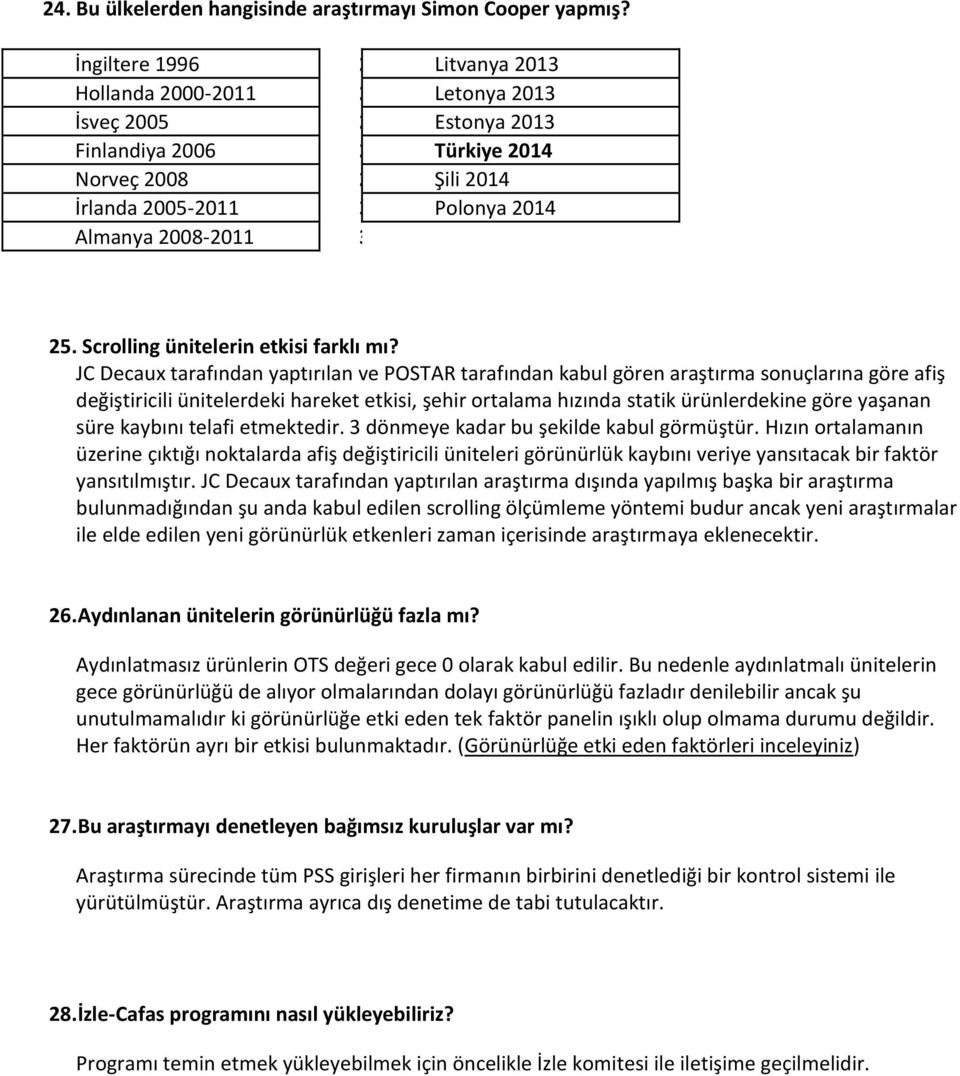 JC Decaux tarafından yaptırılan ve POSTAR tarafından kabul gören araştırma sonuçlarına göre afiş değiştiricili ünitelerdeki hareket etkisi, şehir ortalama hızında statik ürünlerdekine göre yaşanan