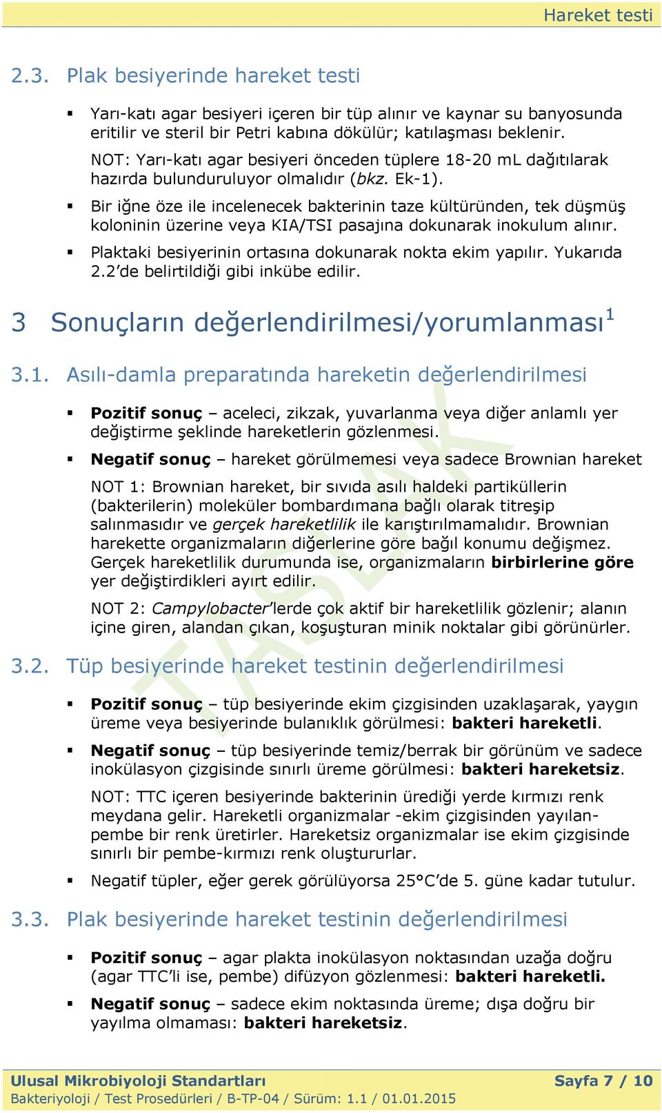 Bir iğne öze ile incelenecek bakterinin taze kültüründen, tek düşmüş koloninin üzerine veya KIA/TSI pasajına dokunarak inokulum alınır. Plaktaki besiyerinin ortasına dokunarak nokta ekim yapılır.