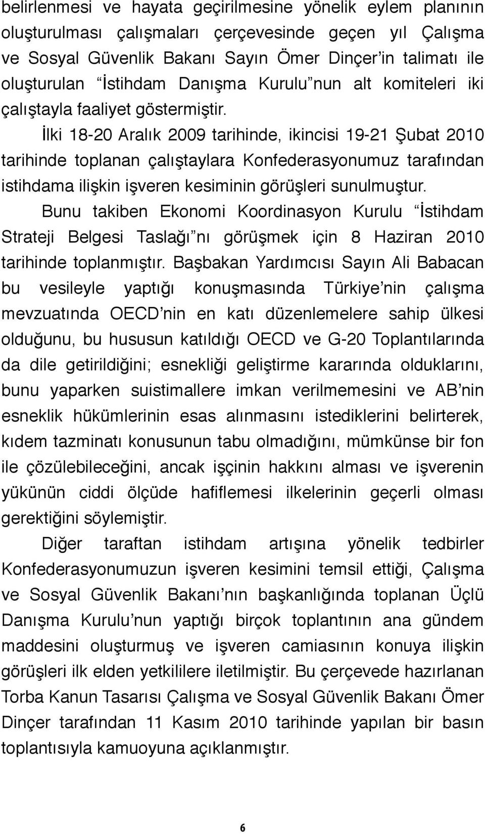 İlki 18-20 Aralık 2009 tarihinde, ikincisi 19-21 Şubat 2010 tarihinde toplanan çalıştaylara Konfederasyonumuz tarafından istihdama ilişkin işveren kesiminin görüşleri sunulmuştur.