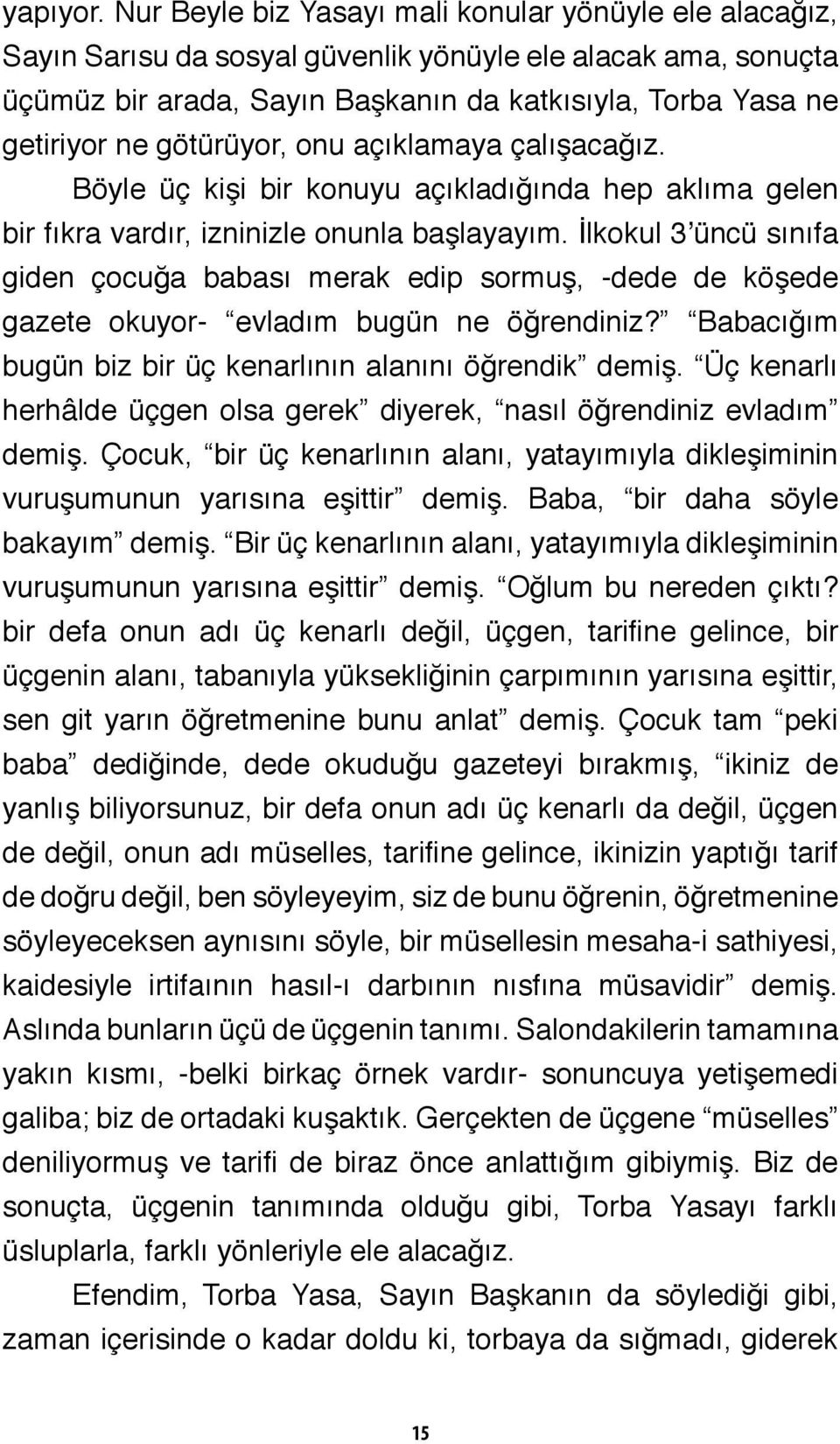 götürüyor, onu açıklamaya çalışacağız. Böyle üç kişi bir konuyu açıkladığında hep aklıma gelen bir fıkra vardır, izninizle onunla başlayayım.