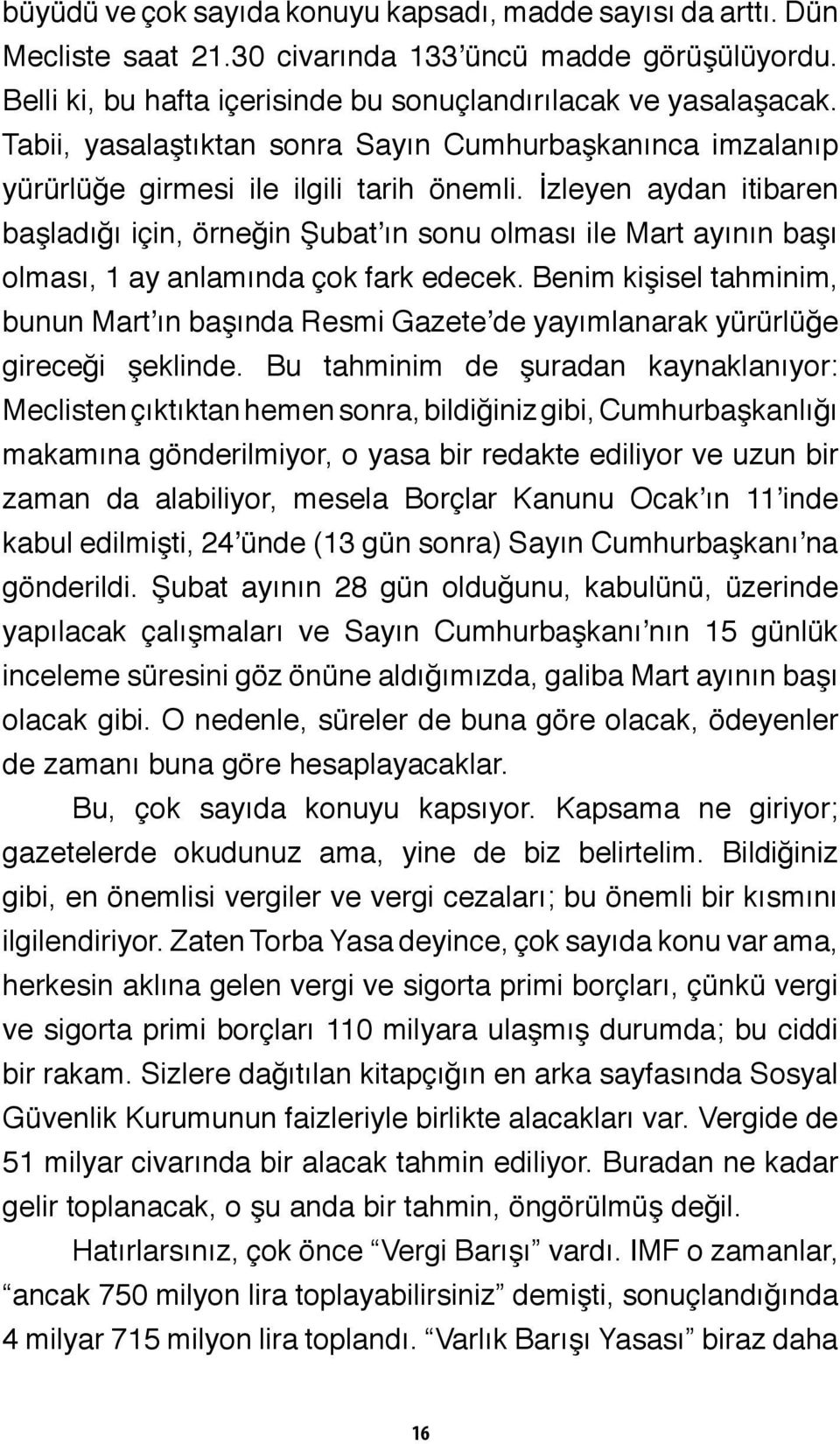 İzleyen aydan itibaren başladığı için, örneğin Şubat ın sonu olması ile Mart ayının başı olması, 1 ay anlamında çok fark edecek.