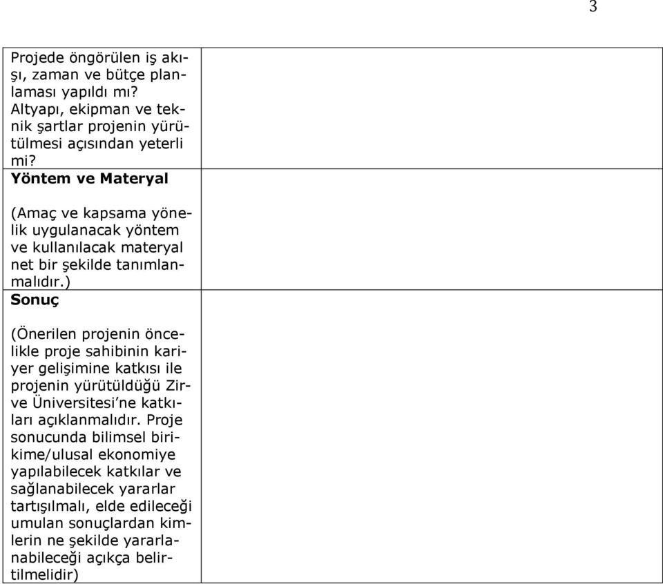 ) Sonuç (Önerilen projenin öncelikle proje sahibinin kariyer gelişimine katkısı ile projenin yürütüldüğü Zirve Üniversitesi ne katkıları açıklanmalıdır.