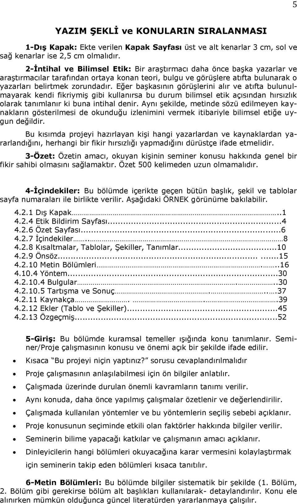 Eğer başkasının görüşlerini alır ve atıfta bulunulmayarak kendi fikriymiş gibi kullanırsa bu durum bilimsel etik açısından hırsızlık olarak tanımlanır ki buna intihal denir.