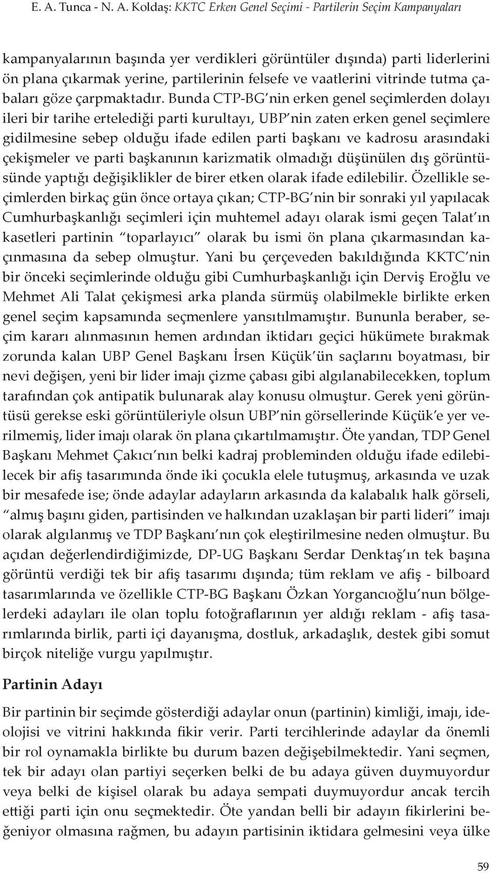 Bunda CTP-BG nin erken genel seçimlerden dolayı ileri bir tarihe ertelediği parti kurultayı, UBP nin zaten erken genel seçimlere gidilmesine sebep olduğu ifade edilen parti başkanı ve kadrosu