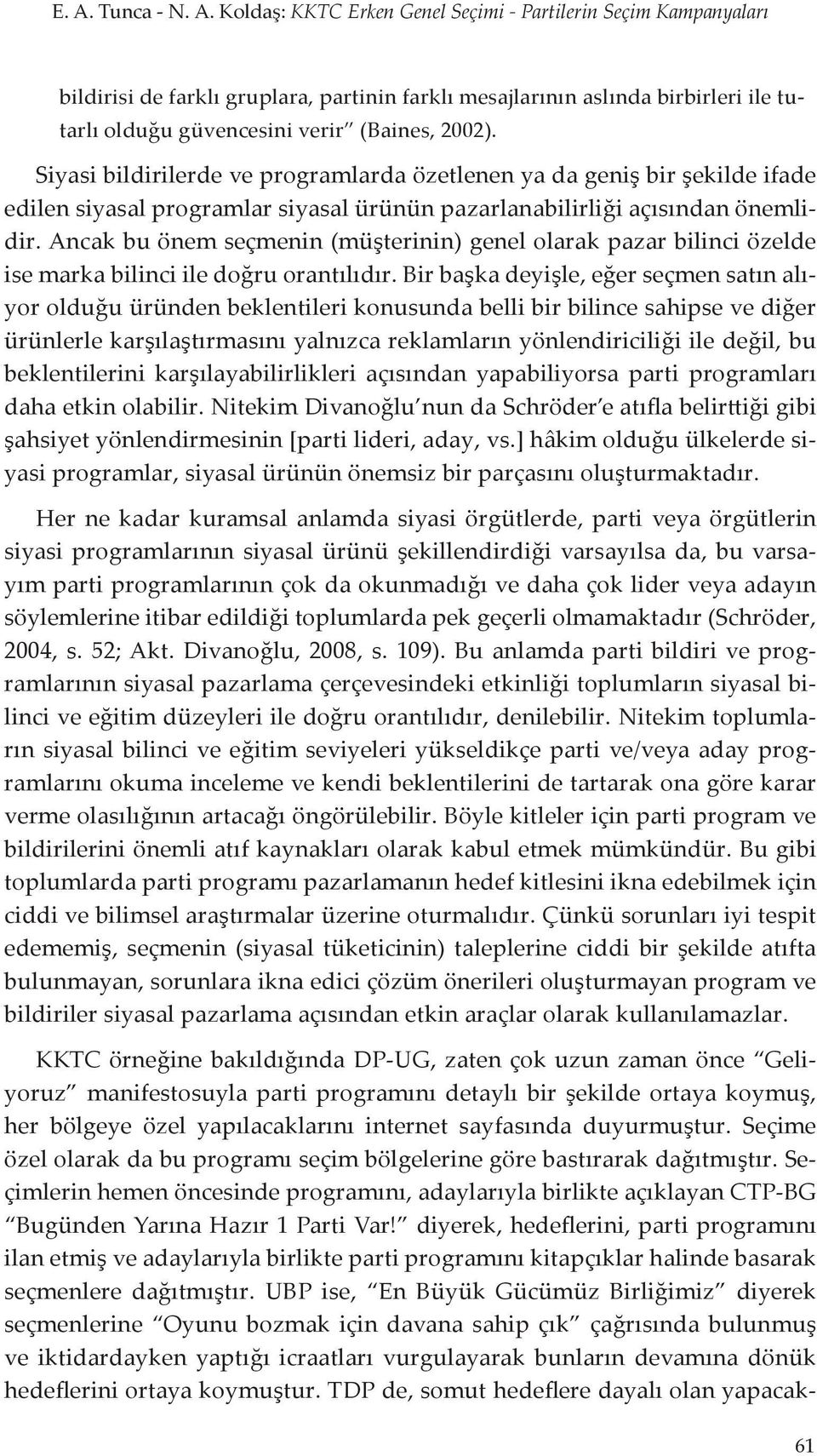 Ancak bu önem seçmenin (müşterinin) genel olarak pazar bilinci özelde ise marka bilinci ile doğru orantılıdır.