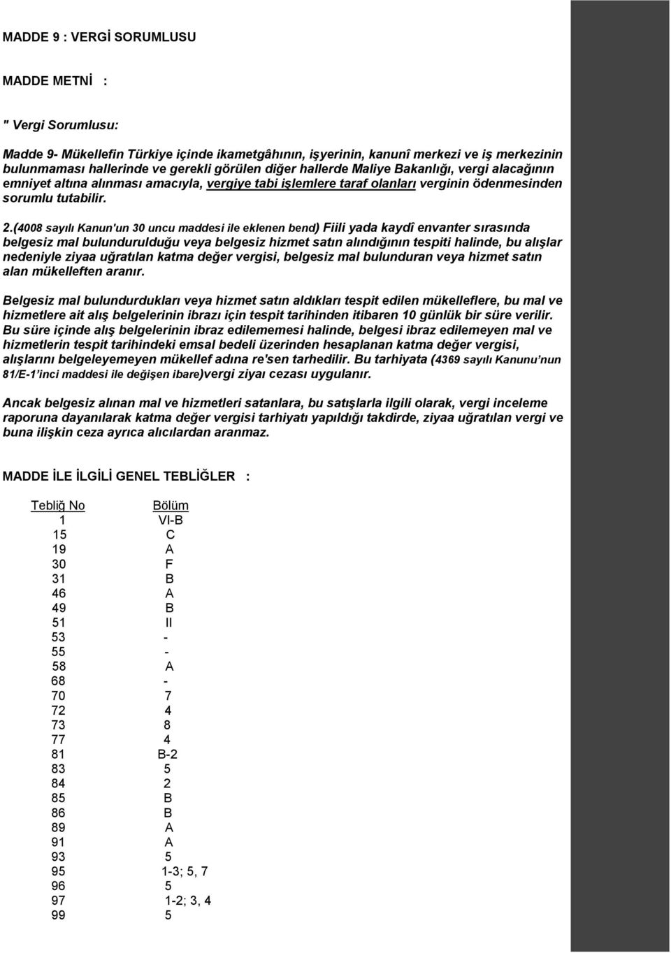 (4008 sayılı Kanun'un 30 uncu maddesi ile eklenen bend) Fiili yada kaydî envanter sırasında belgesiz mal bulundurulduğu veya belgesiz hizmet satın alındığının tespiti halinde, bu alışlar nedeniyle