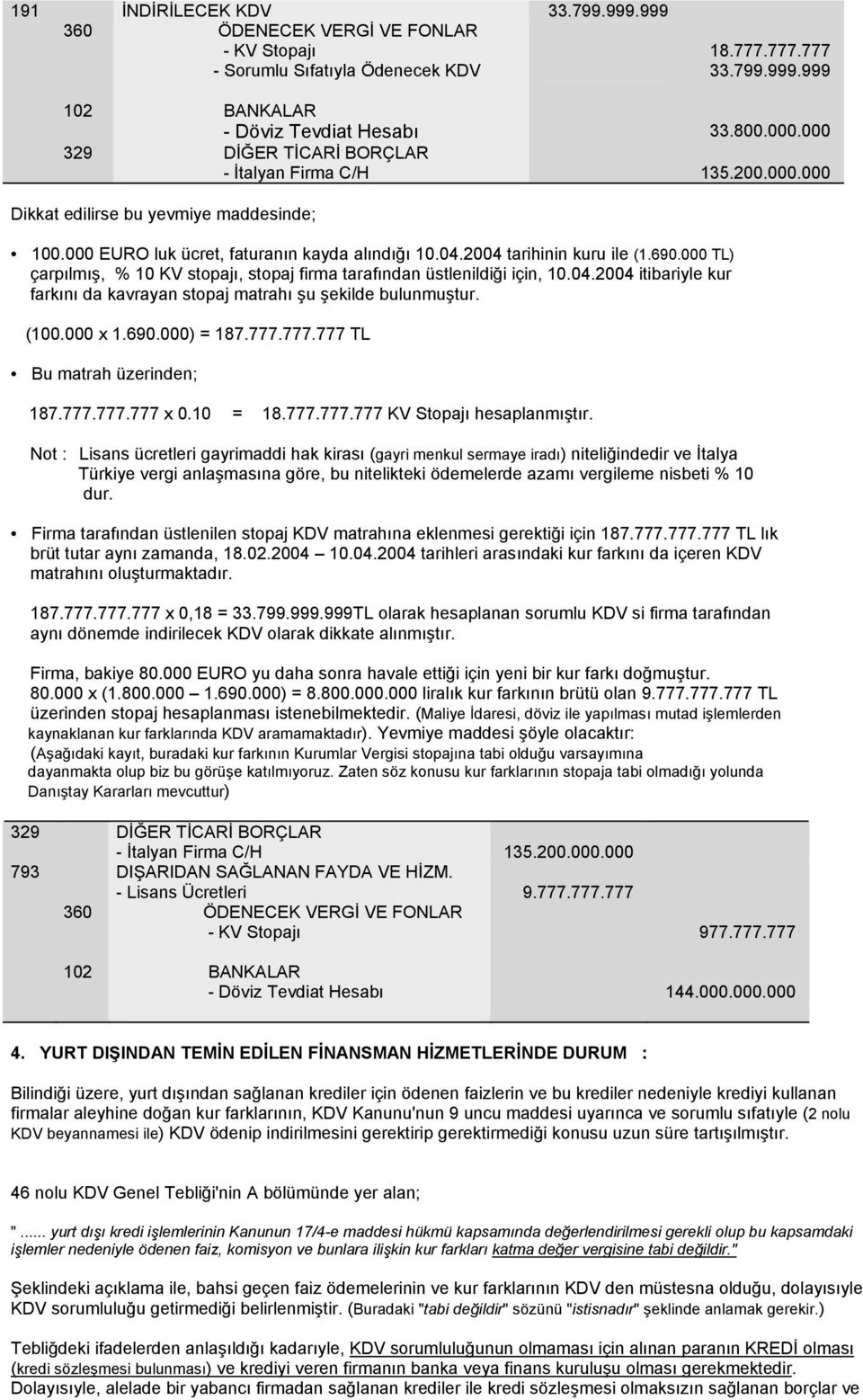 000 TL) çarpılmış, % 10 KV stopajı, stopaj firma tarafından üstlenildiği için, 10.04.2004 itibariyle kur farkını da kavrayan stopaj matrahı şu şekilde bulunmuştur. (100.000 x 1.690.000) = 187.777.