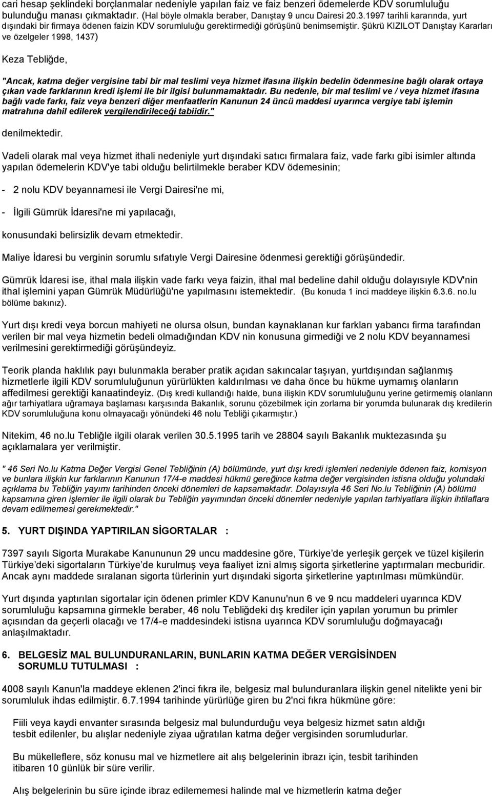 Şükrü KIZILOT Danıştay Kararları ve özelgeler 1998, 1437) Keza Tebliğde, "Ancak, katma değer vergisine tabi bir mal teslimi veya hizmet ifasına ilişkin bedelin ödenmesine bağlı olarak ortaya çıkan