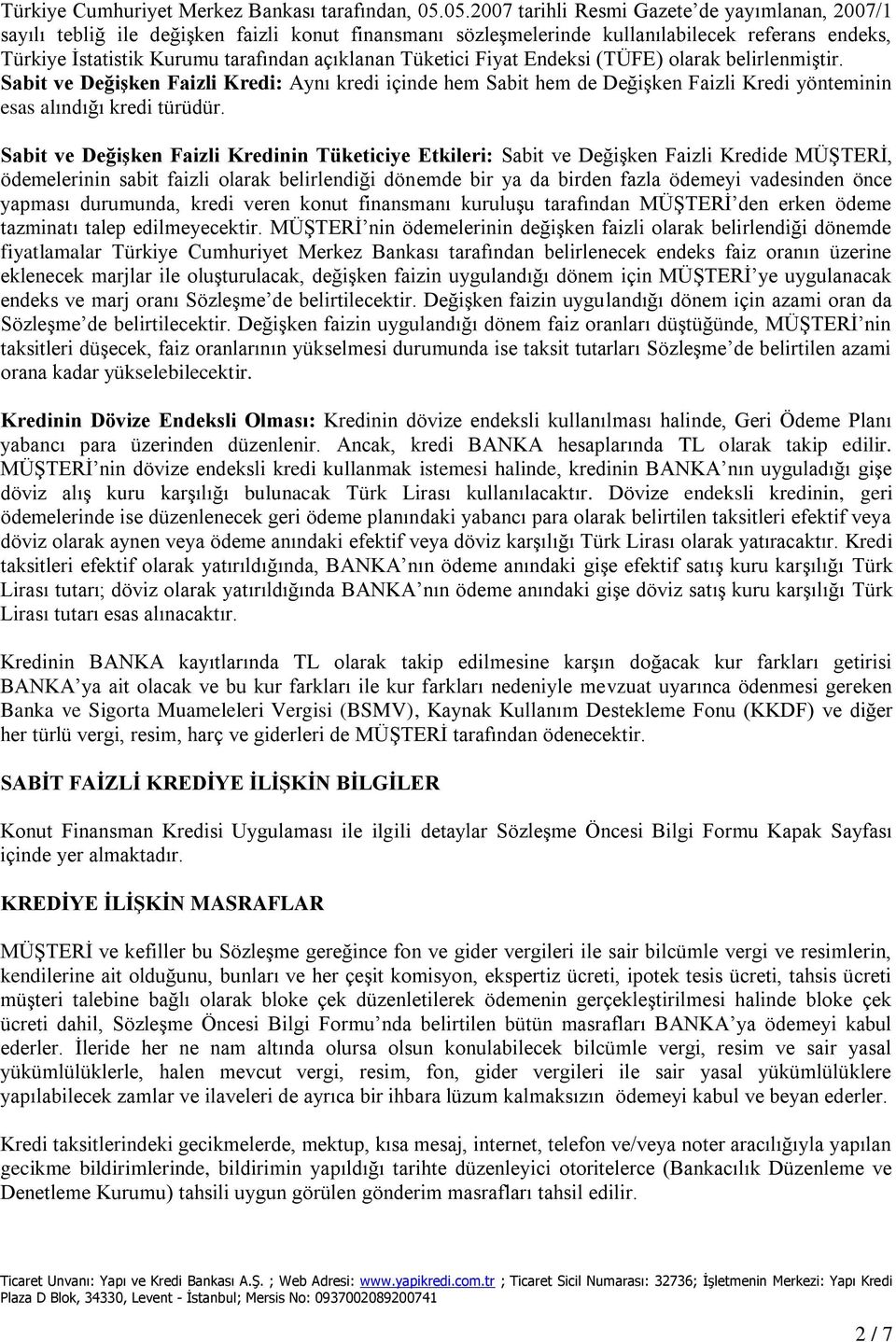 Tüketici Fiyat Endeksi (TÜFE) olarak belirlenmiştir. Sabit ve Değişken Faizli Kredi: Aynı kredi içinde hem Sabit hem de Değişken Faizli Kredi yönteminin esas alındığı kredi türüdür.