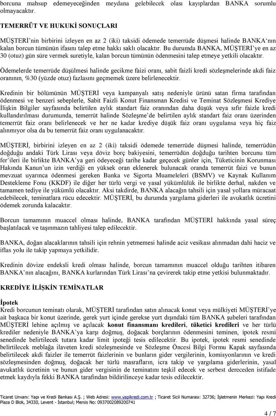 Bu durumda BANKA, MÜŞTERİ ye en az 30 (otuz) gün süre vermek suretiyle, kalan borcun tümünün ödenmesini talep etmeye yetkili olacaktır.