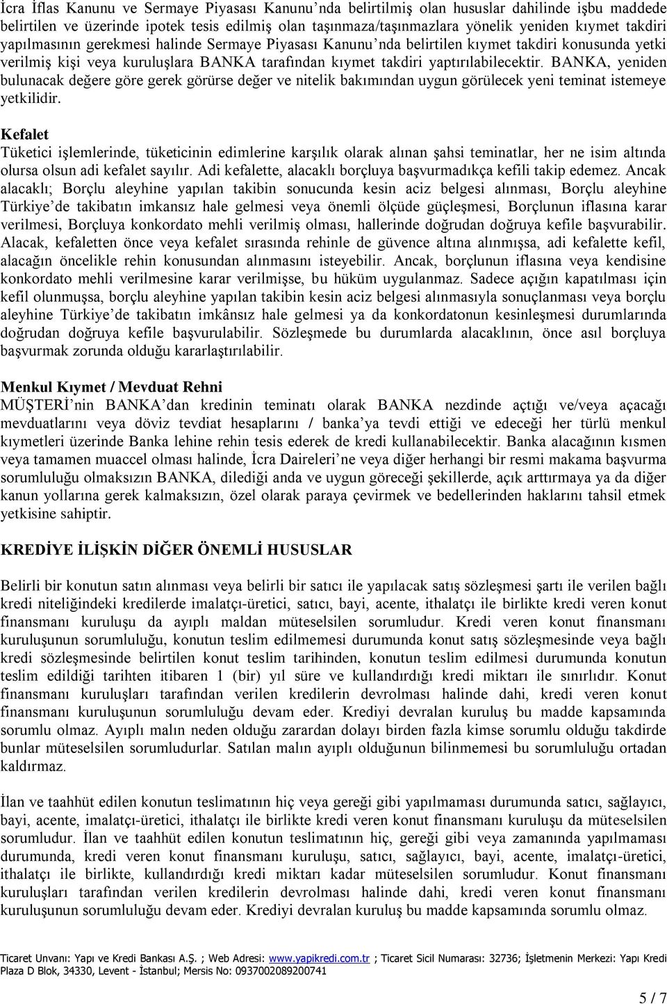 BANKA, yeniden bulunacak değere göre gerek görürse değer ve nitelik bakımından uygun görülecek yeni teminat istemeye yetkilidir.