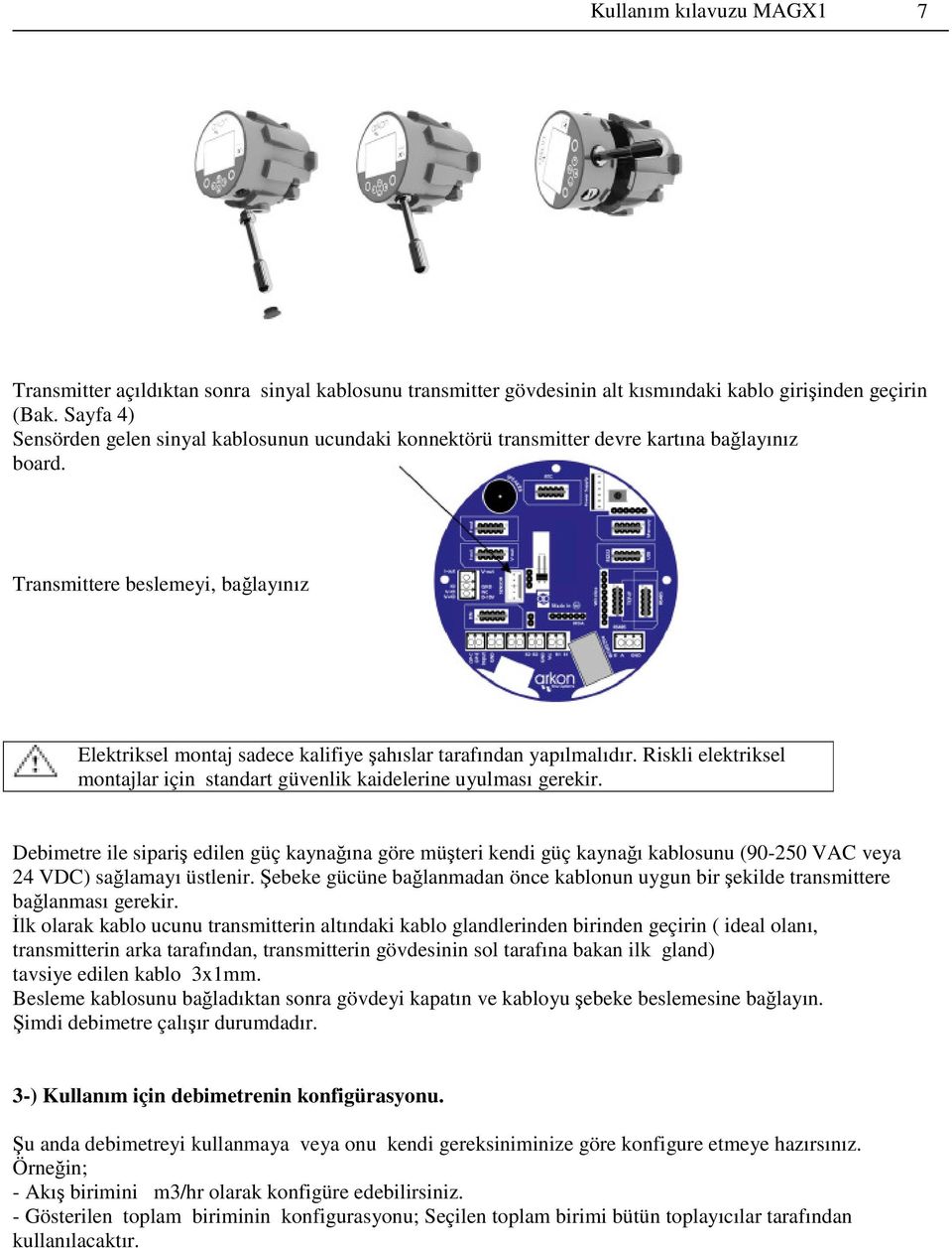 Transmittere beslemeyi, bağlayınız Elektriksel montaj sadece kalifiye şahıslar tarafından yapılmalıdır. Riskli elektriksel montajlar için standart güvenlik kaidelerine uyulması gerekir.