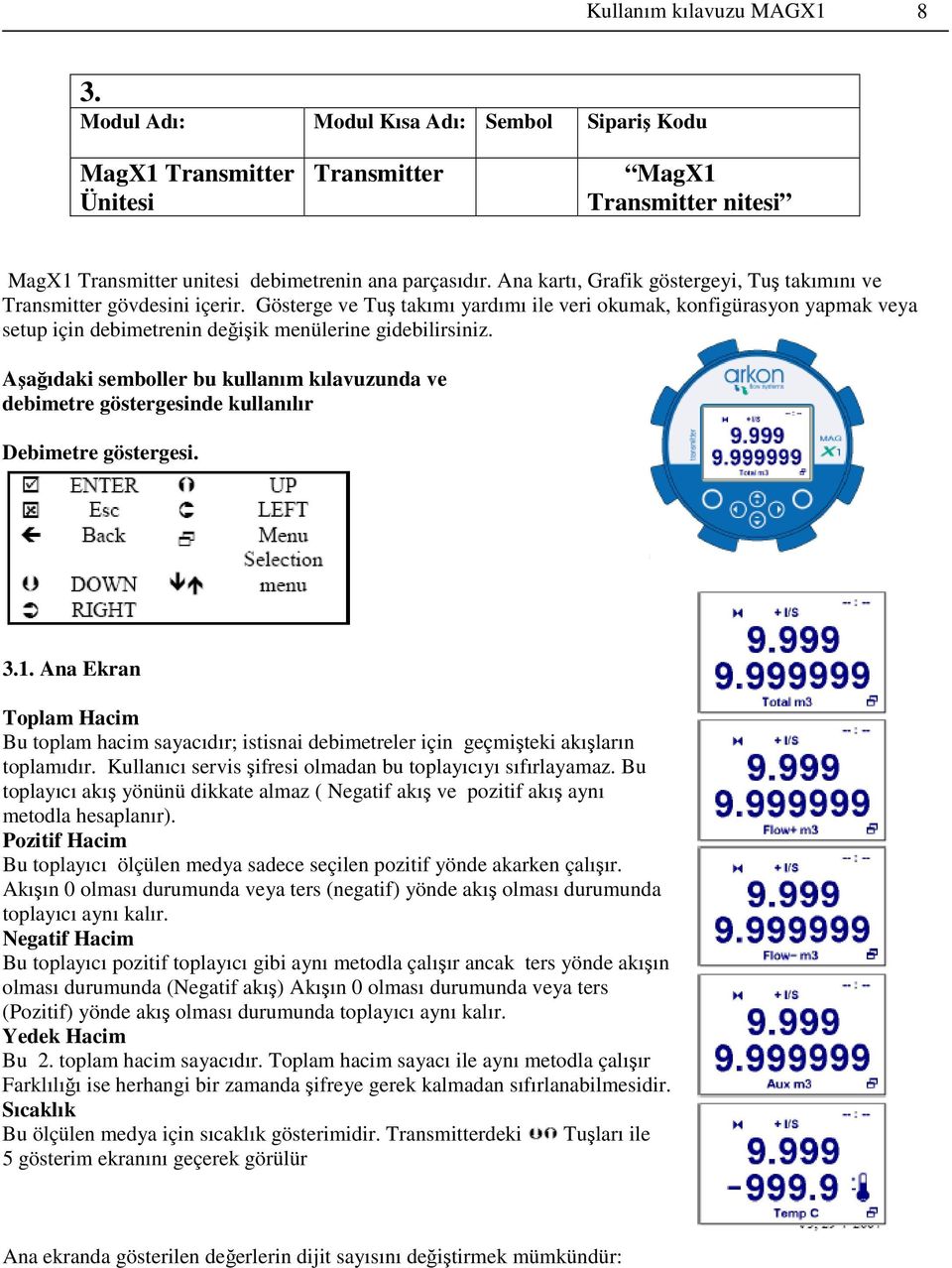 Gösterge ve Tuş takımı yardımı ile veri okumak, konfigürasyon yapmak veya setup için debimetrenin değişik menülerine gidebilirsiniz.