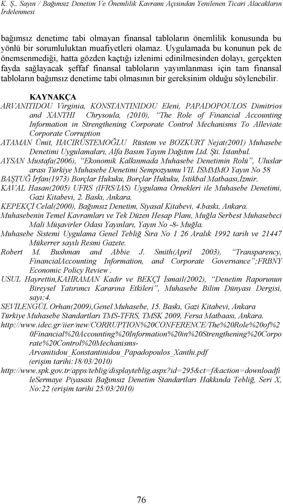 Uygulamada bu konunun pek de önemsenmediği, hatta gözden kaçtığı izlenimi edinilmesinden dolayı, gerçekten fayda sağlayacak şeffaf finansal tabloların yayımlanması için tam finansal tabloların