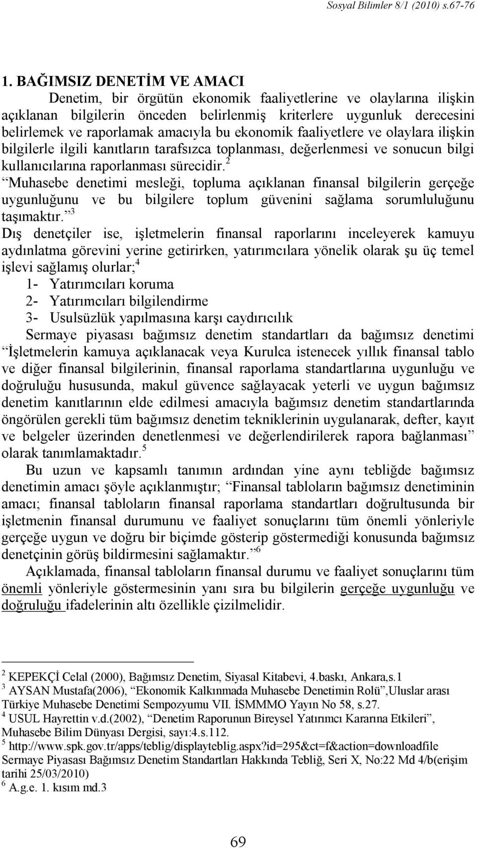 bu ekonomik faaliyetlere ve olaylara ilişkin bilgilerle ilgili kanıtların tarafsızca toplanması, değerlenmesi ve sonucun bilgi kullanıcılarına raporlanması sürecidir.