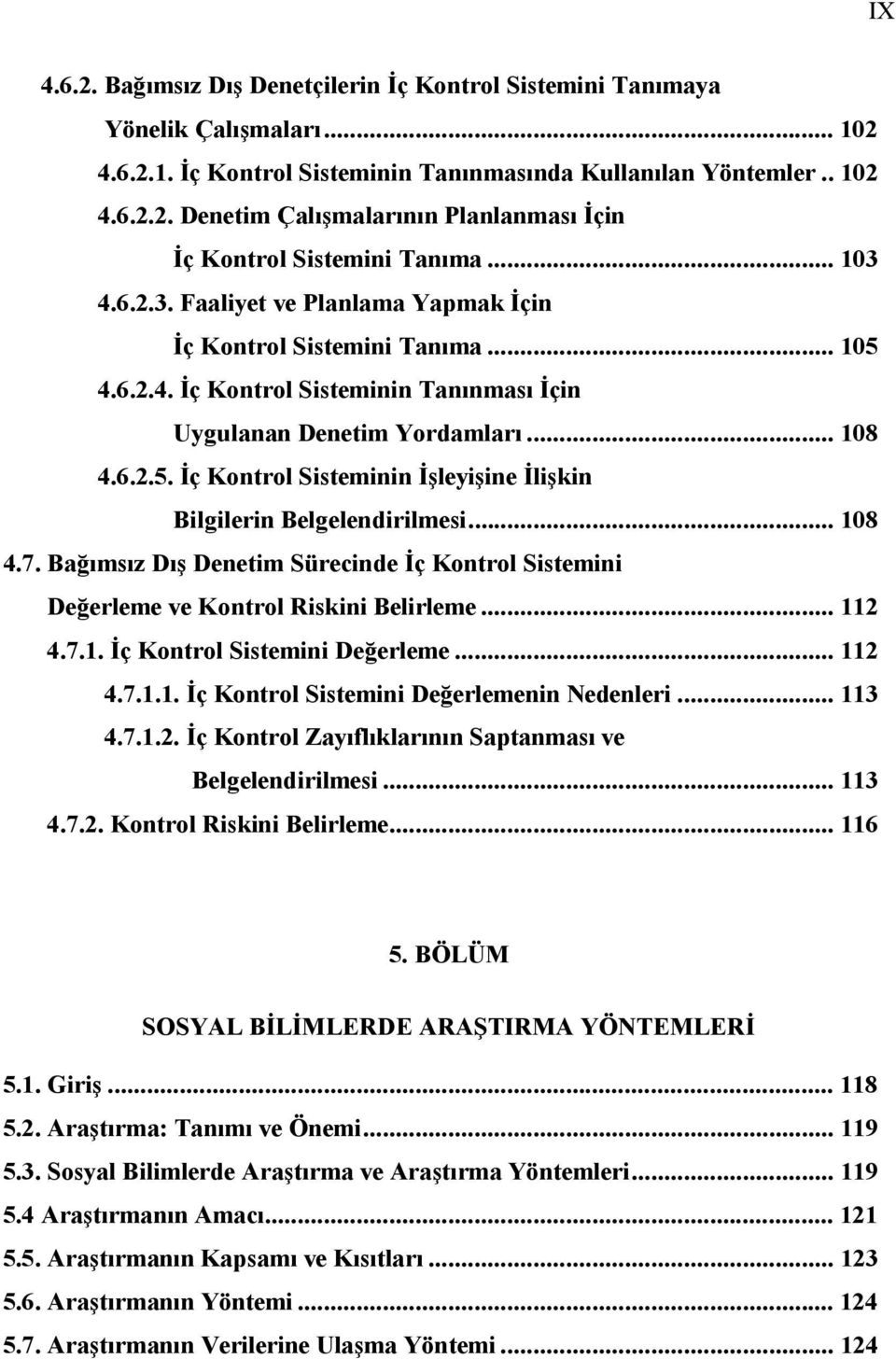 .. 108 4.7. Bağımsız Dış Denetim Sürecinde İç Kontrol Sistemini Değerleme ve Kontrol Riskini Belirleme... 112 4.7.1. İç Kontrol Sistemini Değerleme... 112 4.7.1.1. İç Kontrol Sistemini Değerlemenin Nedenleri.