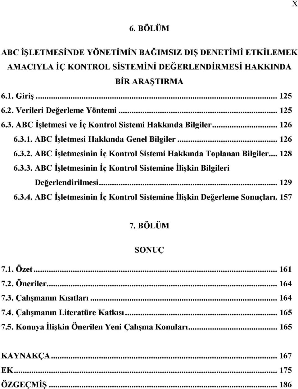 .. 129 6.3.4. ABC İşletmesinin İç Kontrol Sistemine İlişkin Değerleme Sonuçları. 157 7. BÖLÜM SONUÇ 7.1. Özet... 161 7.2. Öneriler... 164 7.3. Çalışmanın Kısıtları... 164 7.4. Çalışmanın Literatüre Katkısı.