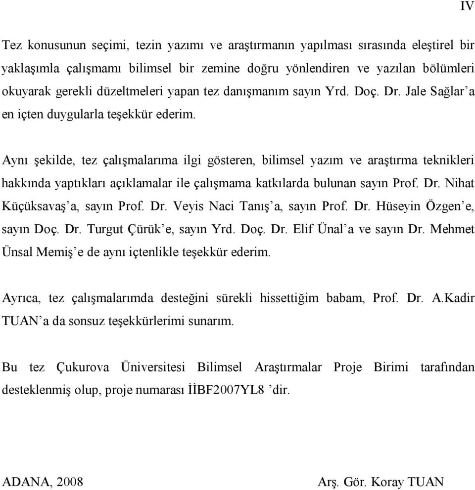 Aynı şekilde, tez çalışmalarıma ilgi gösteren, bilimsel yazım ve araştırma teknikleri hakkında yaptıkları açıklamalar ile çalışmama katkılarda bulunan sayın Prof. Dr. Nihat Küçüksavaş a, sayın Prof.