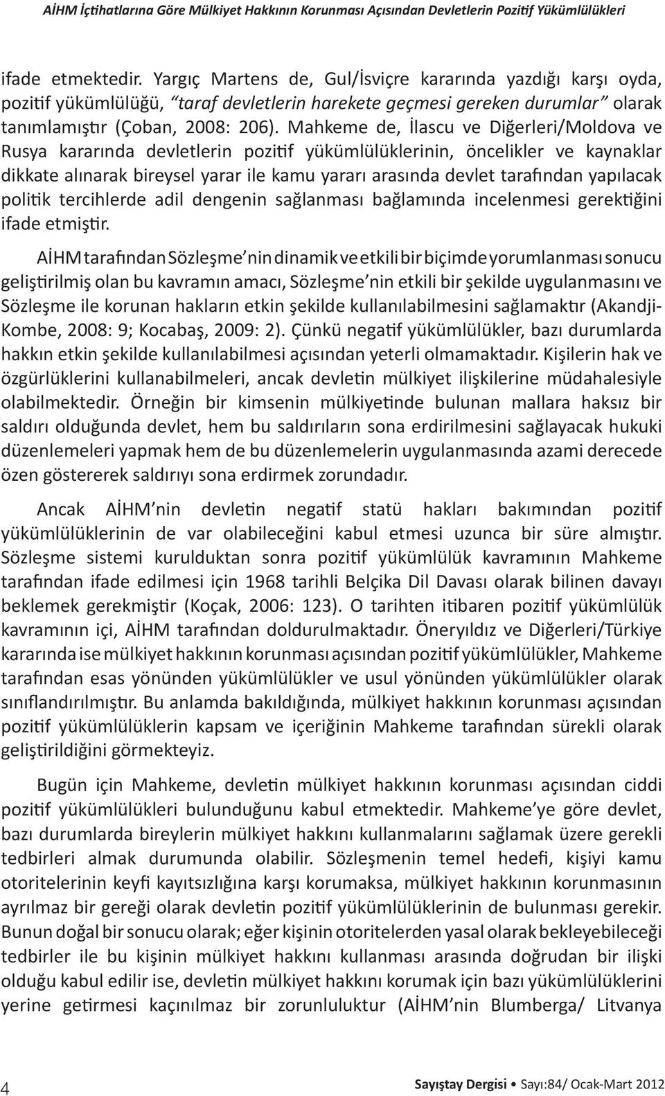 Mahkeme de, İlascu ve Diğerleri/Moldova ve Rusya kararında devletlerin pozitif yükümlülüklerinin, öncelikler ve kaynaklar dikkate alınarak bireysel yarar ile kamu yararı arasında devlet tarafından