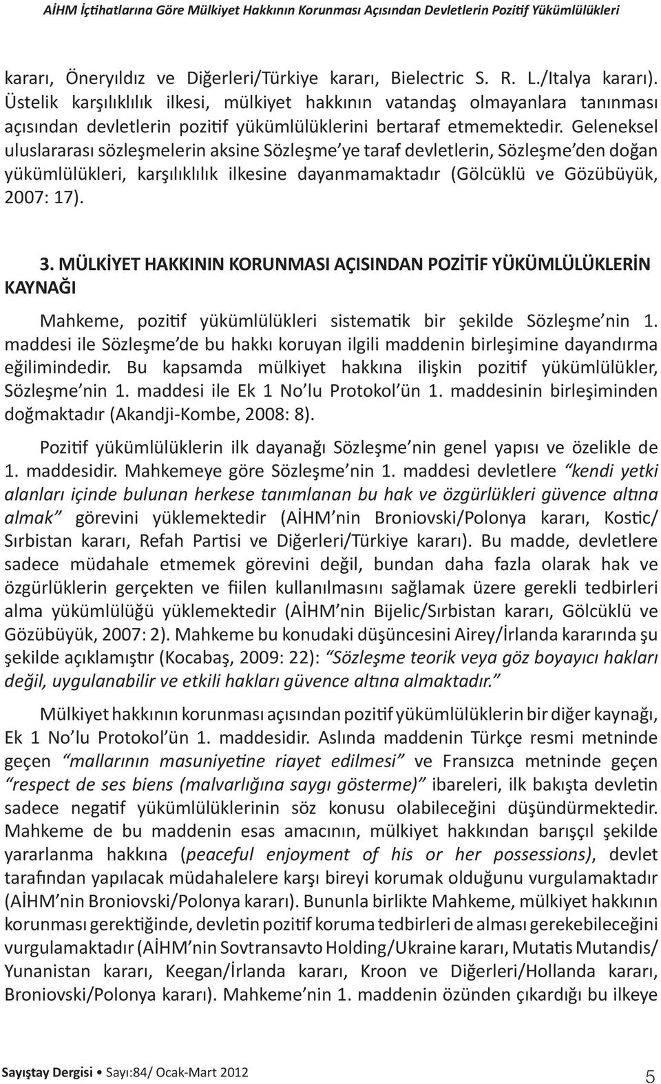 Geleneksel uluslararası sözleşmelerin aksine Sözleşme ye taraf devletlerin, Sözleşme den doğan yükümlülükleri, karşılıklılık ilkesine dayanmamaktadır (Gölcüklü ve Gözübüyük, 2007: 17). 3.