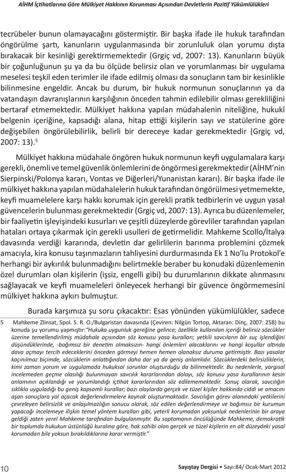 Kanunların büyük bir çoğunluğunun şu ya da bu ölçüde belirsiz olan ve yorumlanması bir uygulama meselesi teşkil eden terimler ile ifade edilmiş olması da sonuçların tam bir kesinlikle bilinmesine