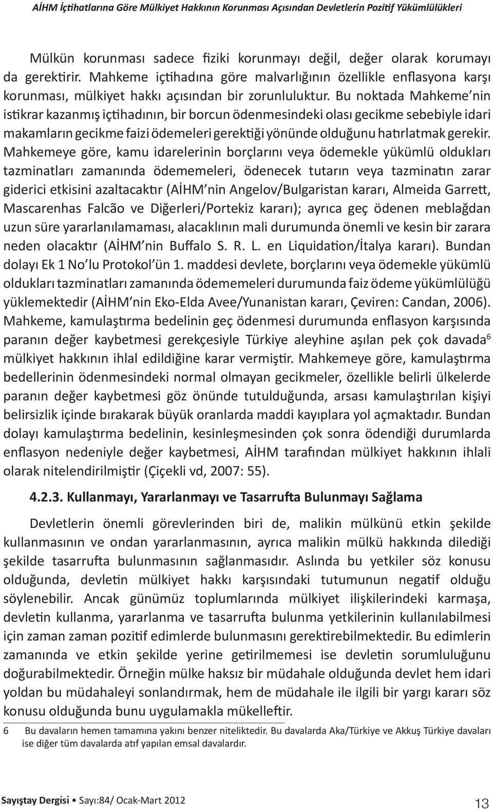 Bu noktada Mahkeme nin istikrar kazanmış içtihadının, bir borcun ödenmesindeki olası gecikme sebebiyle idari makamların gecikme faizi ödemeleri gerektiği yönünde olduğunu hatırlatmak gerekir.