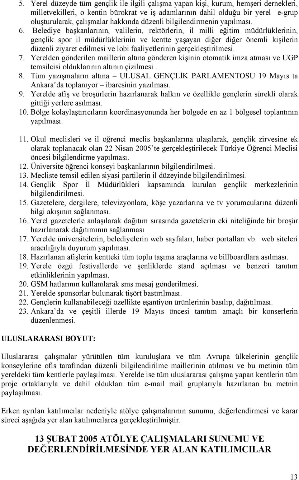 Belediye başkanlarının, valilerin, rektörlerin, il milli eğitim müdürlüklerinin, gençlik spor il müdürlüklerinin ve kentte yaşayan diğer diğer önemli kişilerin düzenli ziyaret edilmesi ve lobi