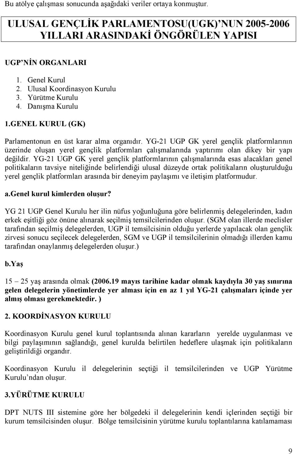 YG-21 UGP GK yerel gençlik platformlarının üzerinde oluşan yerel gençlik platformları çalışmalarında yaptırımı olan dikey bir yapı değildir.