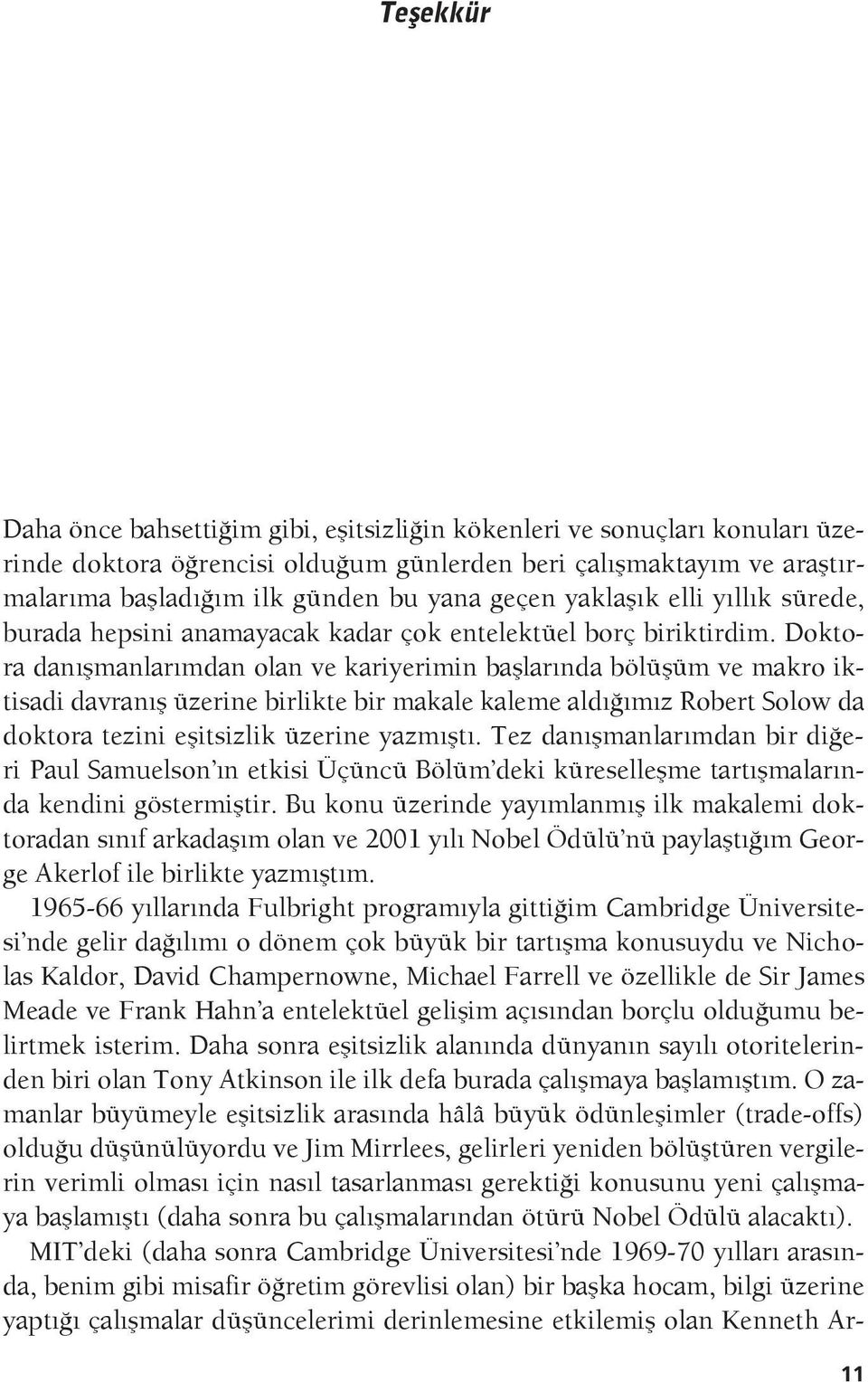 Doktora danışmanlarımdan olan ve kariyerimin başlarında bölüşüm ve makro iktisadi davranış üzerine birlikte bir makale kaleme aldığımız Robert Solow da doktora tezini eşitsizlik üzerine yazmıştı.