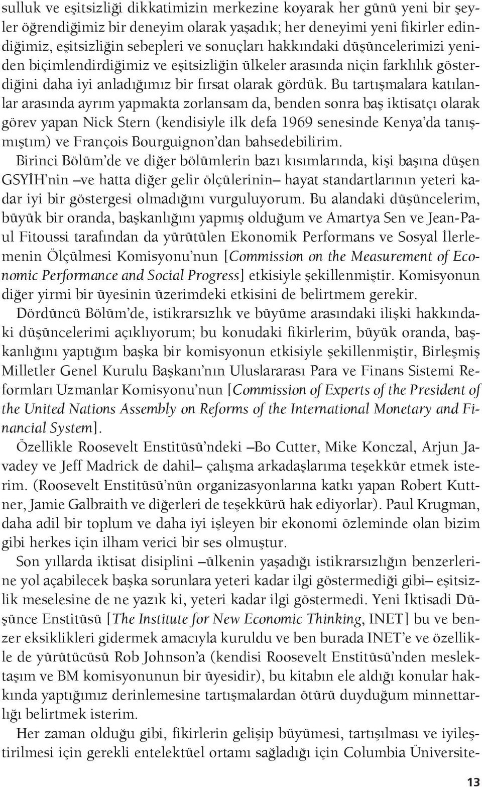 Bu tartışmalara katılanlar arasında ayrım yapmakta zorlansam da, benden sonra baş iktisatçı olarak görev yapan Nick Stern (kendisiyle ilk defa 1969 senesinde Kenya da tanışmıştım) ve François