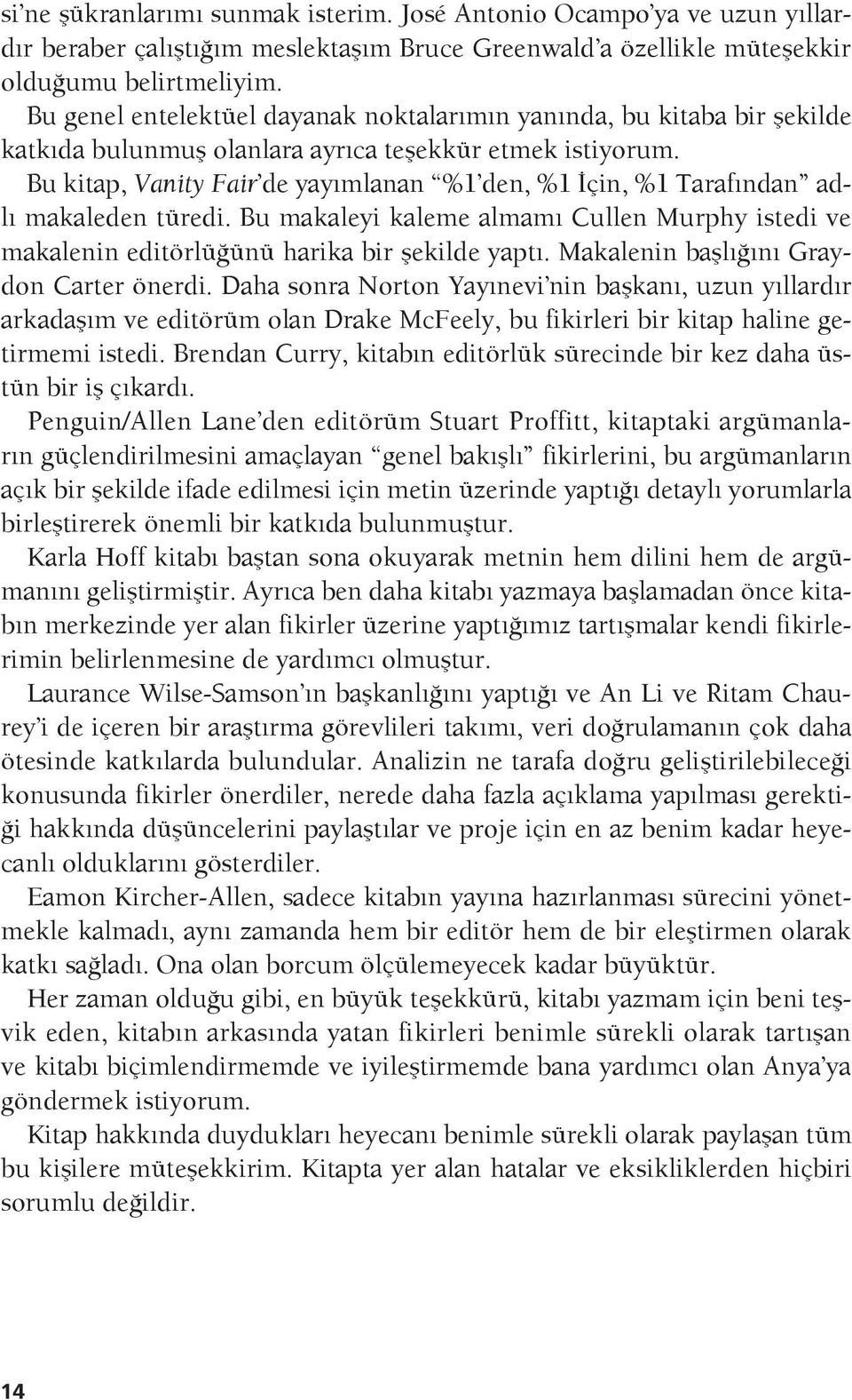 Bu kitap, Vanity Fair de yayımlanan %1 den, %1 İçin, %1 Tarafından adlı makaleden türedi. Bu makaleyi kaleme almamı Cullen Murphy istedi ve makalenin editörlüğünü harika bir şekilde yaptı.