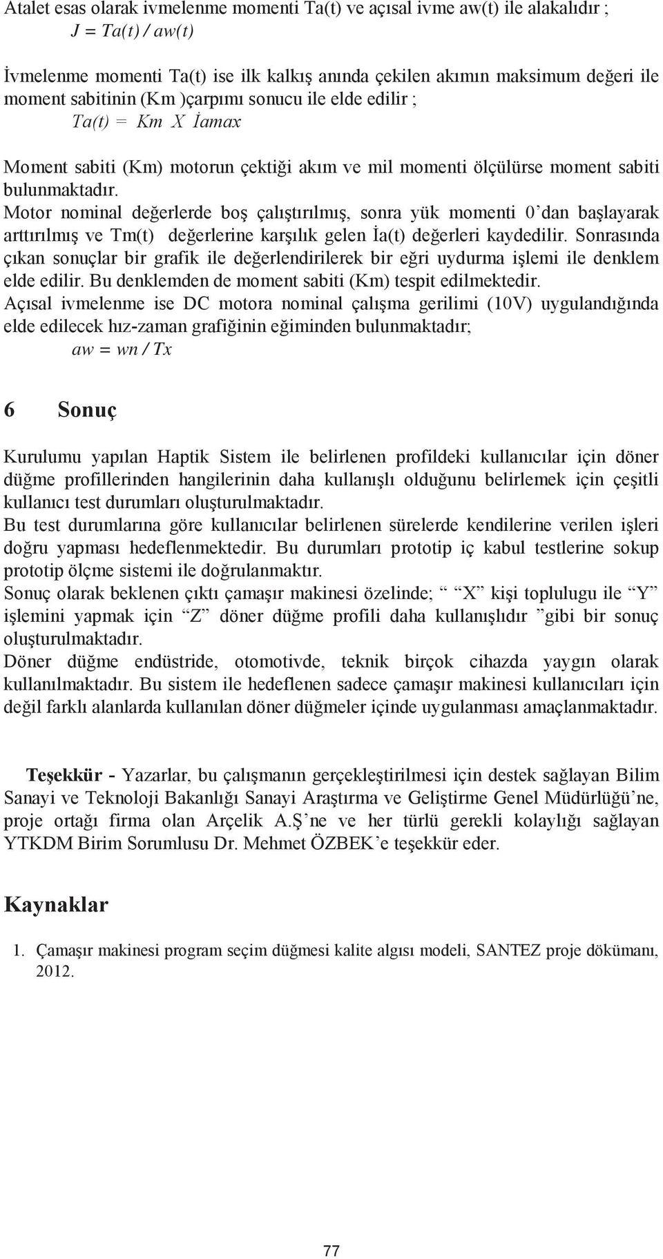 Motor nominal değerlerde boş çalıştırılmış, sonra yük momenti 0 dan başlayarak arttırılmış ve Tm(t) değerlerine karşılık gelen İa(t) değerleri kaydedilir.