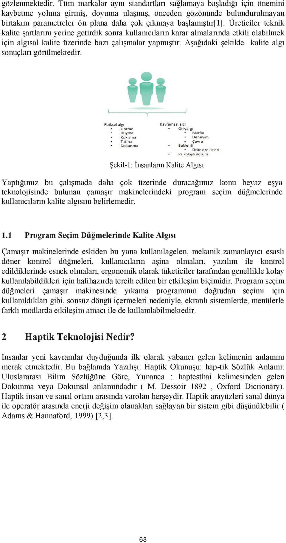 başlamıştır[1]. Üreticiler teknik kalite şartlarını yerine getirdik sonra kullanıcıların karar almalarında etkili olabilmek için algısal kalite üzerinde bazı çalışmalar yapmıştır.