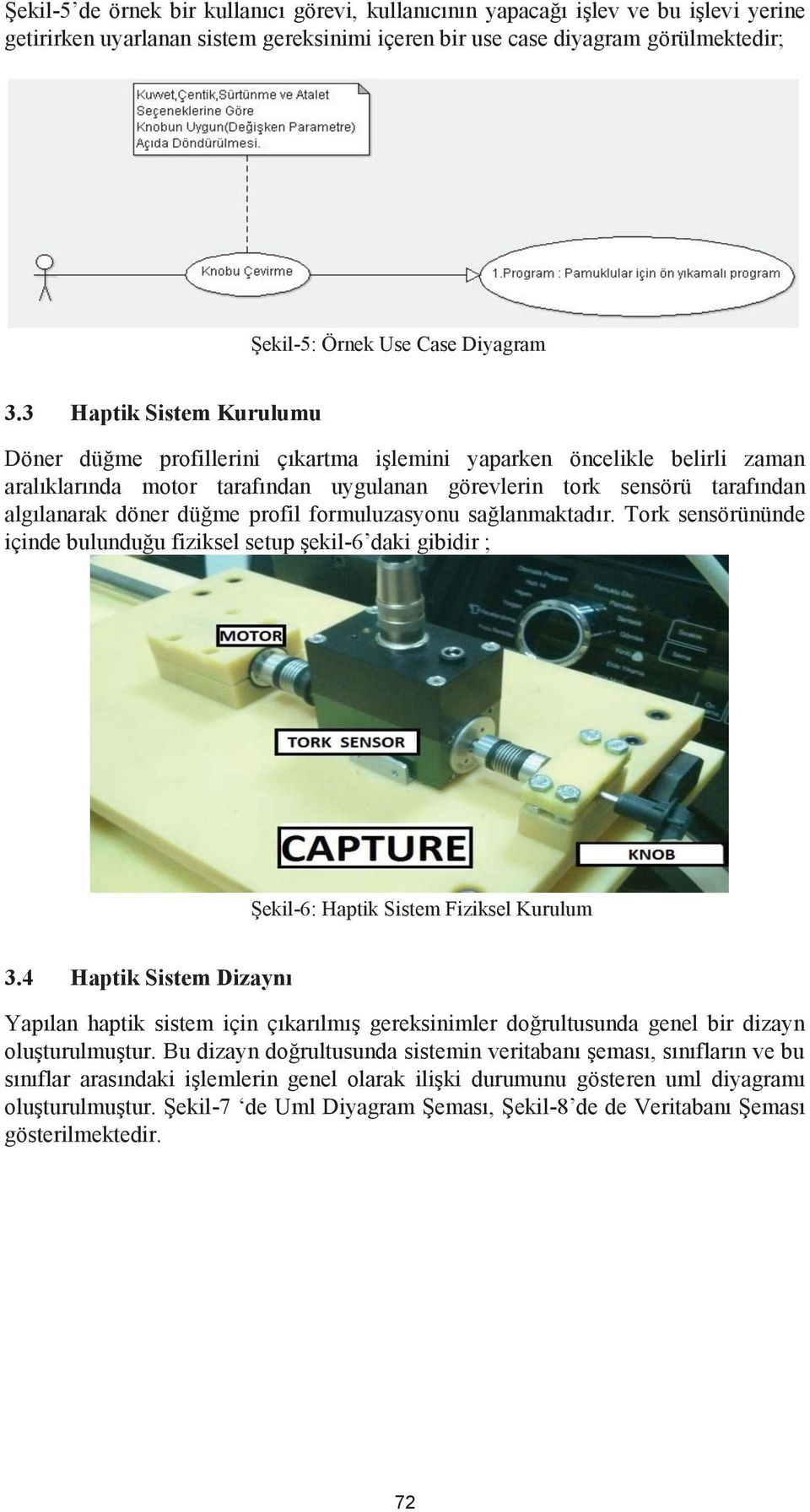 3 Haptik Sistem Kurulumu Döner düğme profillerini çıkartma işlemini yaparken öncelikle belirli zaman aralıklarında motor tarafından uygulanan görevlerin tork sensörü tarafından algılanarak döner