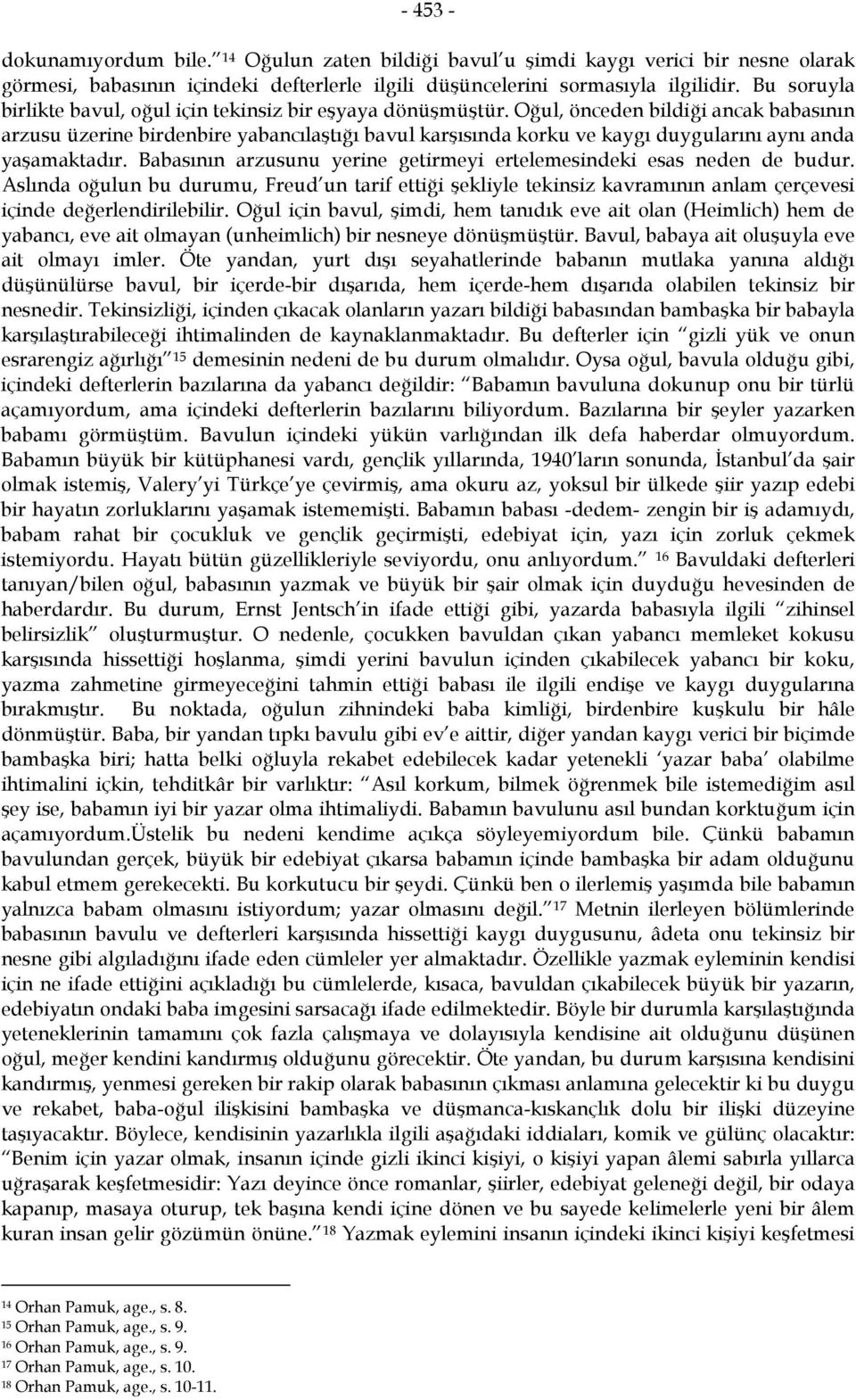 Oğul, önceden bildiği ancak babasının arzusu üzerine birdenbire yabancılaştığı bavul karşısında korku ve kaygı duygularını aynı anda yaşamaktadır.