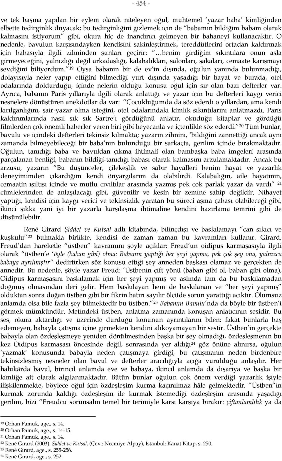 O nedenle, bavulun karşısındayken kendisini sakinleştirmek, tereddütlerini ortadan kaldırmak için babasıyla ilgili zihninden şunları geçirir: benim girdiğim sıkıntılara onun asla girmeyeceğini,