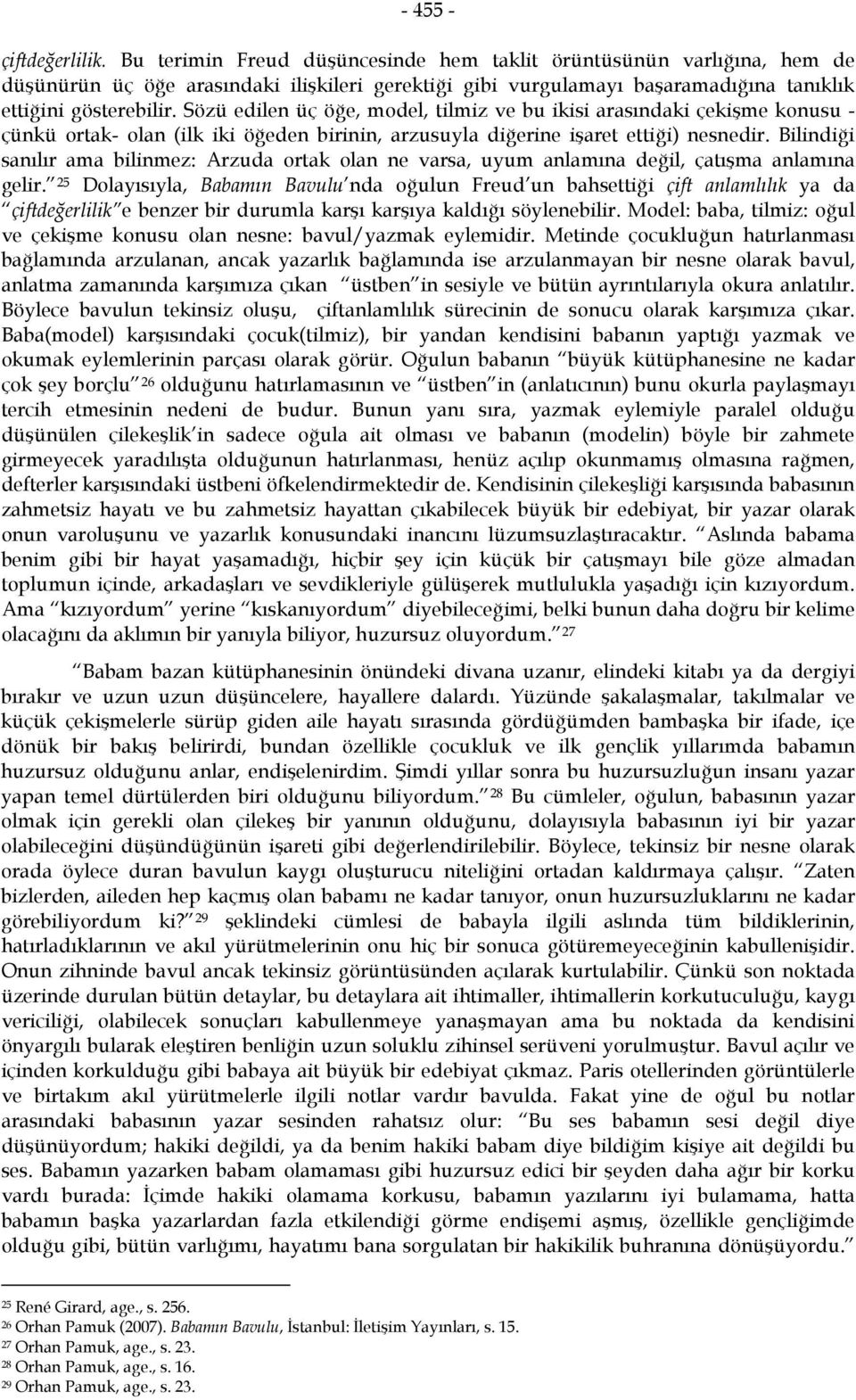 Sözü edilen üç öğe, model, tilmiz ve bu ikisi arasındaki çekişme konusu - çünkü ortak- olan (ilk iki öğeden birinin, arzusuyla diğerine işaret ettiği) nesnedir.