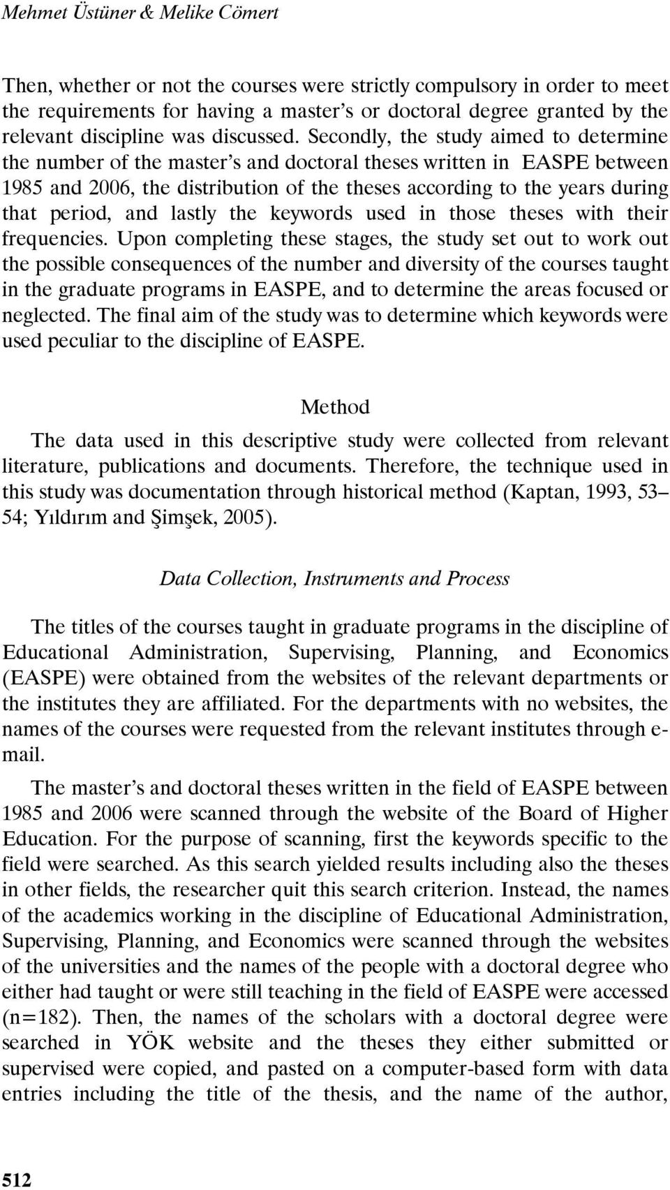 Secondly, the study aimed to determine the number of the master s and doctoral theses written in EASPE between 1985 and 2006, the distribution of the theses according to the years during that period,