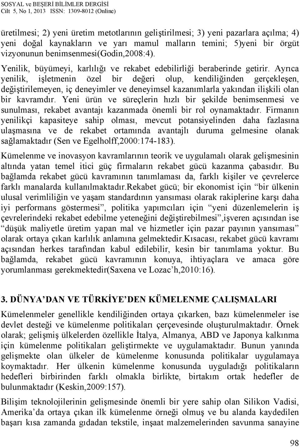 Ayrıca yenilik, işletmenin özel bir değeri olup, kendiliğinden gerçekleşen, değiştirilemeyen, iç deneyimler ve deneyimsel kazanımlarla yakından ilişkili olan bir kavramdır.