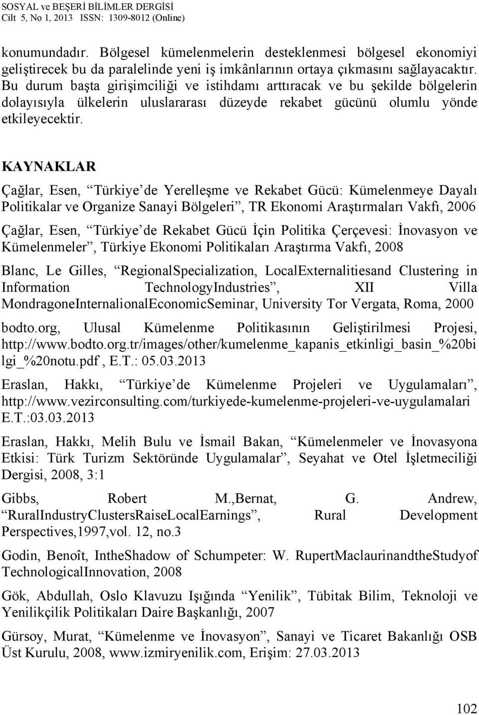 KAYNAKLAR Çağlar, Esen, Türkiye de Yerelleşme ve Rekabet Gücü: Kümelenmeye Dayalı Politikalar ve Organize Sanayi Bölgeleri, TR Ekonomi Araştırmaları Vakfı, 2006 Çağlar, Esen, Türkiye de Rekabet Gücü