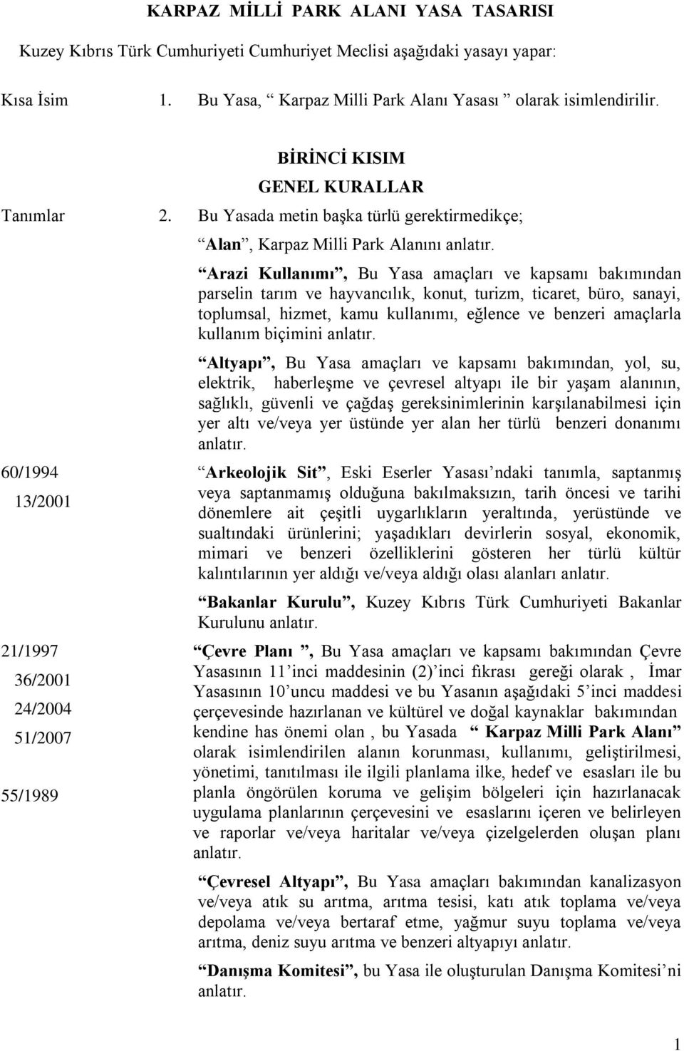 Arazi Kullanımı, Bu Yasa amaçları ve kapsamı bakımından parselin tarım ve hayvancılık, konut, turizm, ticaret, büro, sanayi, toplumsal, hizmet, kamu kullanımı, eğlence ve benzeri amaçlarla kullanım