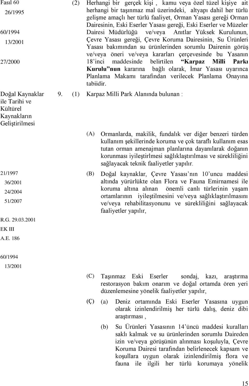 186 (2) Herhangi bir gerçek kişi, kamu veya özel tüzel kişiye ait herhangi bir taşınmaz mal üzerindeki, altyapı dahil her türlü gelişme amaçlı her türlü faaliyet, Orman Yasası gereği Orman