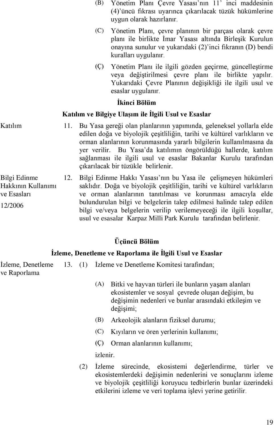 Yönetim Planı ile ilgili gözden geçirme, güncelleştirme veya değiştirilmesi çevre planı ile birlikte yapılır. Yukarıdaki Çevre Planının değişikliği ile ilgili usul ve esaslar uygulanır.