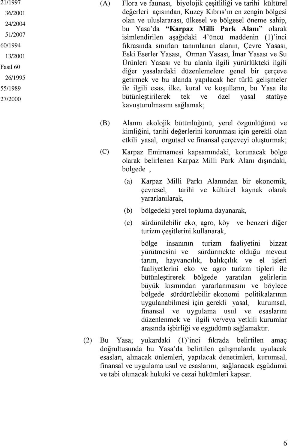 Yasası, Eski Eserler Yasası, Orman Yasası, İmar Yasası ve Su Ürünleri Yasası ve bu alanla ilgili yürürlükteki ilgili diğer yasalardaki düzenlemelere genel bir çerçeve getirmek ve bu alanda yapılacak